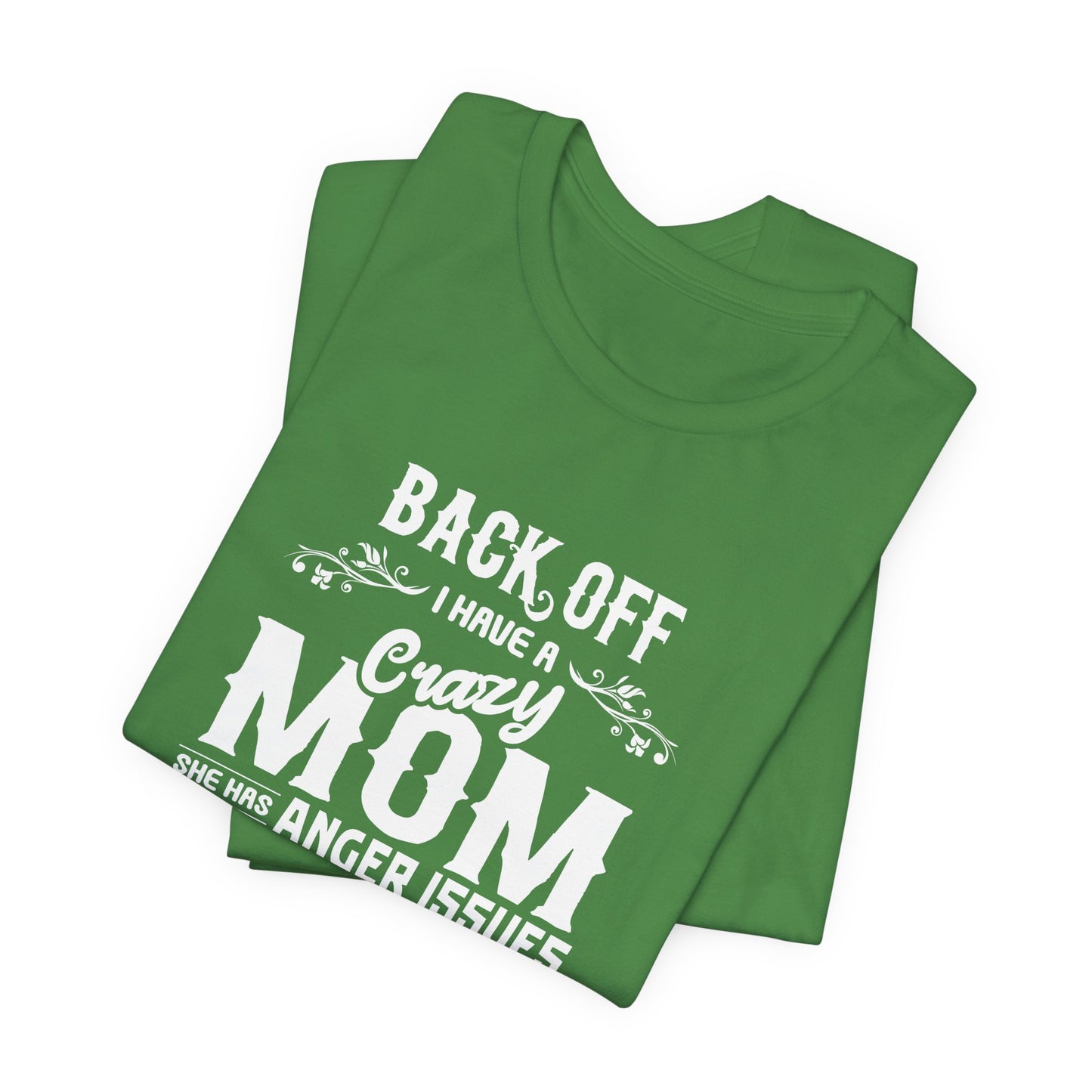 Back Off, I Have A Crazy Mom, She Has Anger Issues And A  Serious dislike For Stupid People - Unisex Jersey Short Sleeve Tee