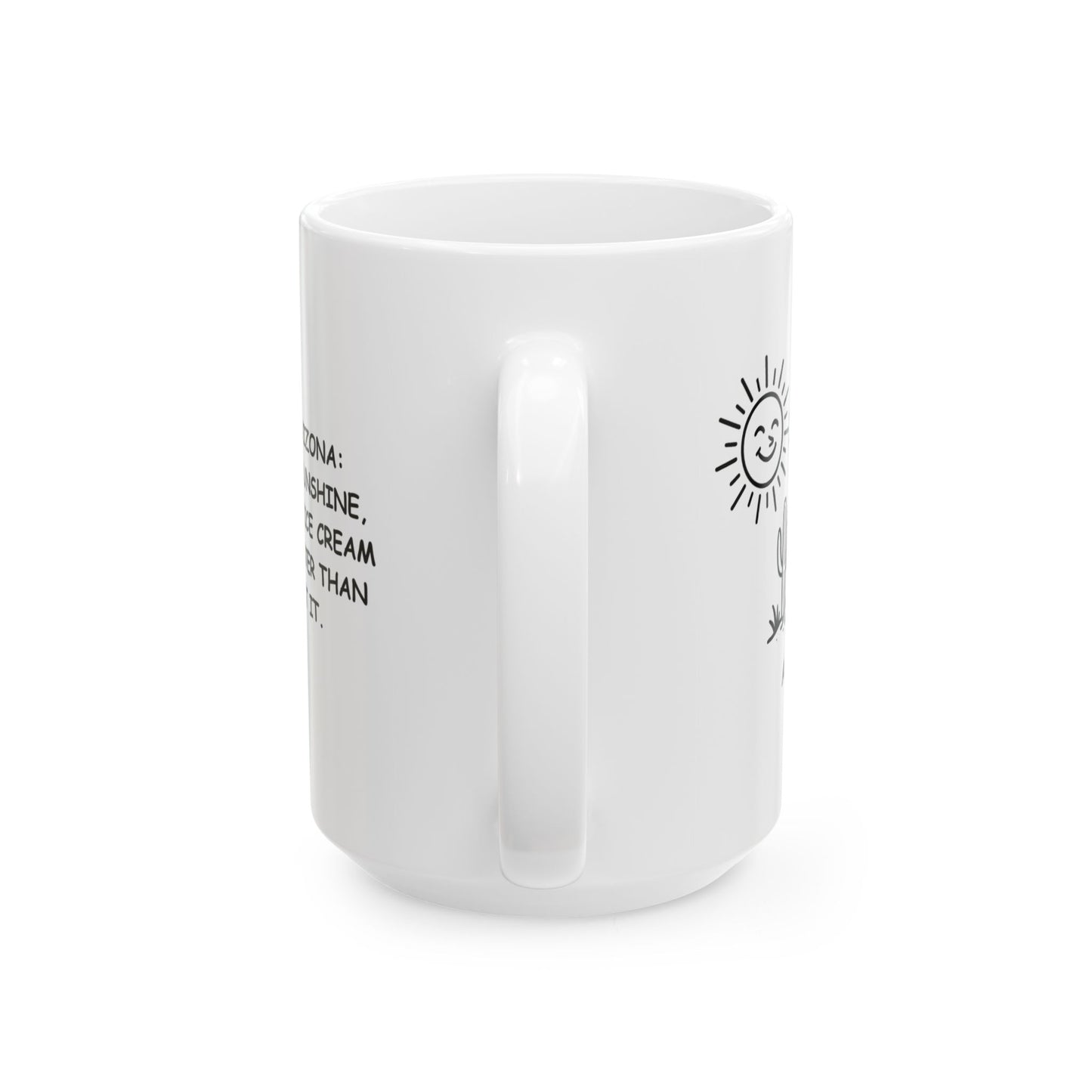 "Welcome to Arizona: Get ready for sunshine, cactus, and an ice cream that melts faster than you can eat it." Ceramic Mug - 13159