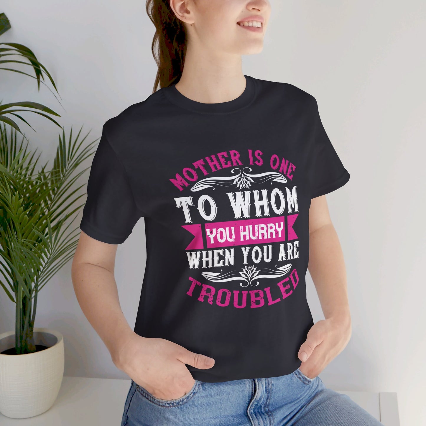 Mother Is One to Whom You Hurry When You Are Troubled - Unisex Jersey Short Sleeve Tee