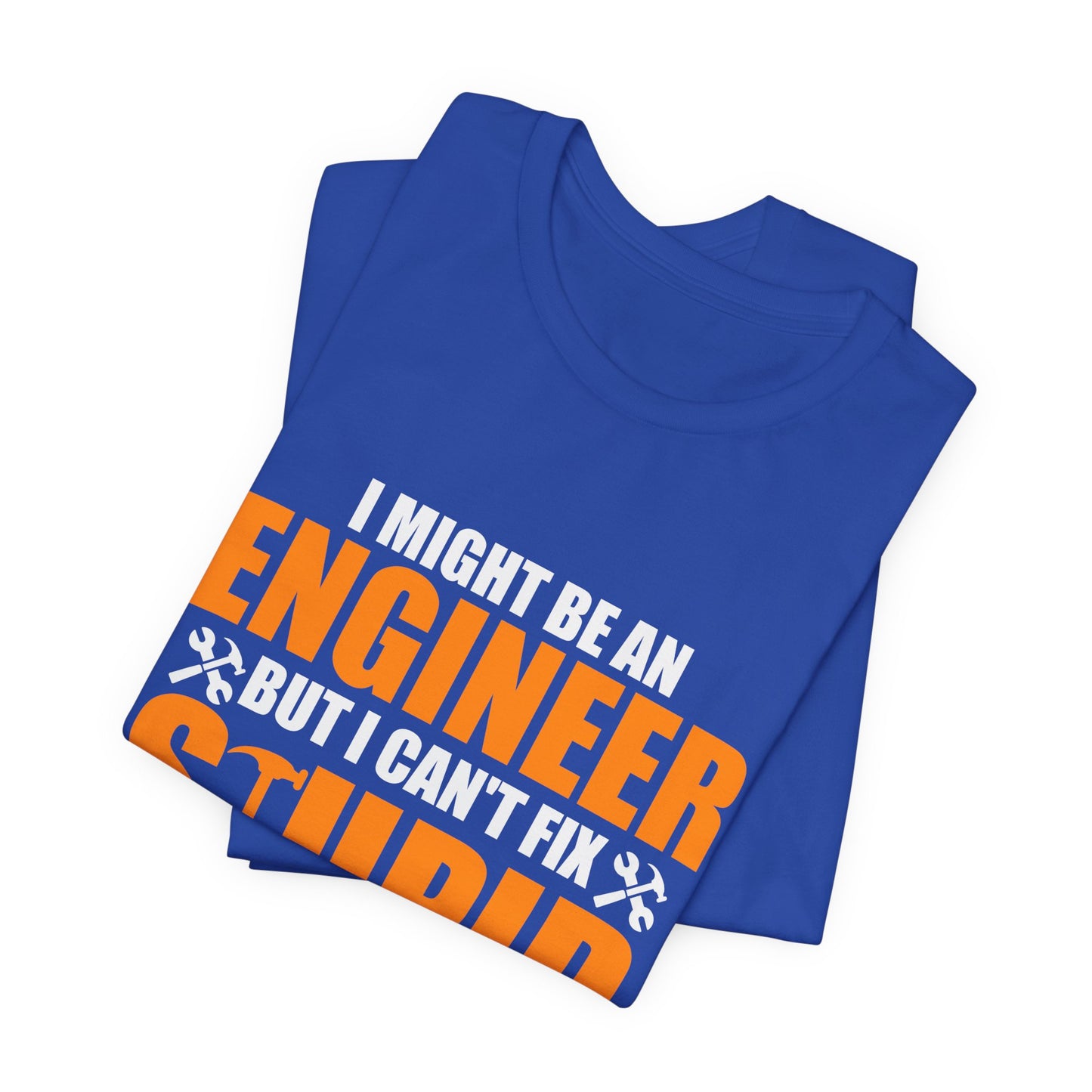 Engineer: I Might Be An Engineer But I Can't Fix Stupid - Unisex Jersey Short Sleeve Tee - 13672
