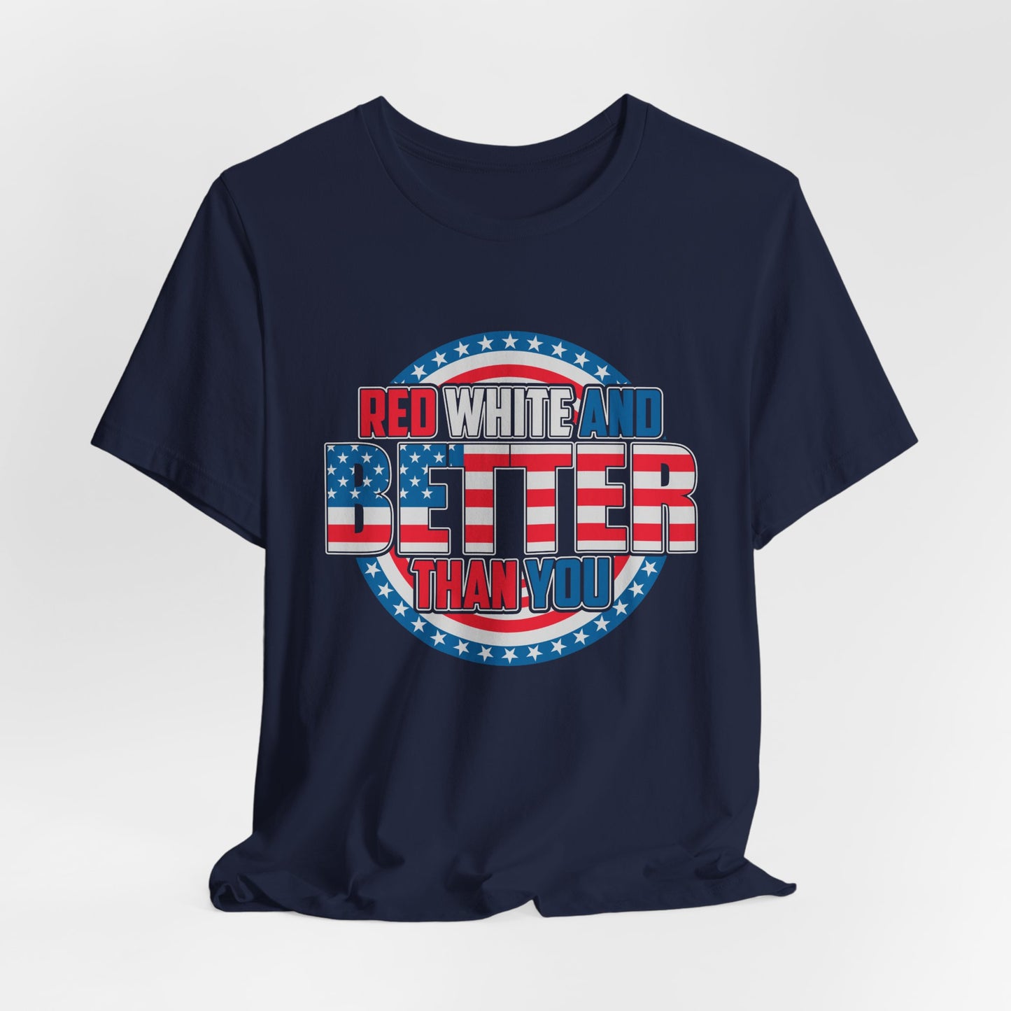 Unisex Jersey Short Sleeve Tee with Patriotic Design - 'Red White and Better Than You' Shirt, Independence Day T-Shirt, 4th of July - 13638