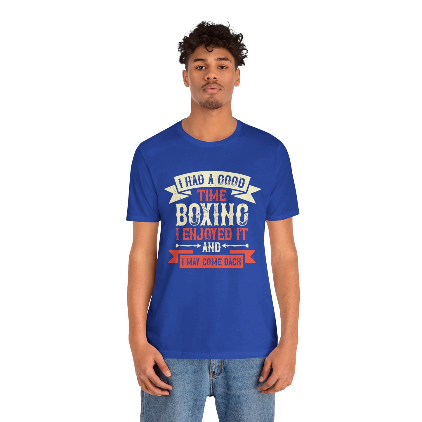 I Had a Good Time Boxing. I Enjoyed It - And I May Come Back - Unisex Jersey Short Sleeve Tee