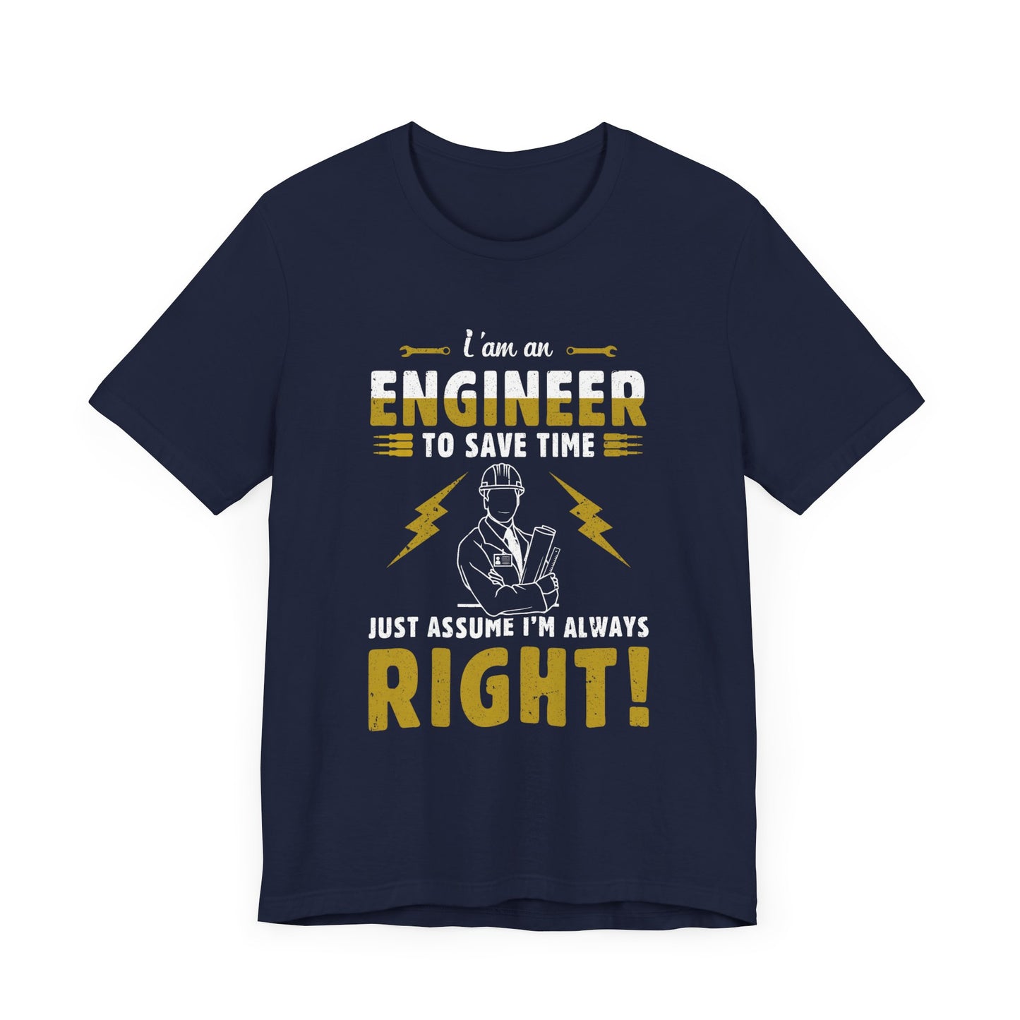 I'm An Engineer To Save Time, Just Assume I'm Always Right! - Unisex Jersey Short Sleeve Tee