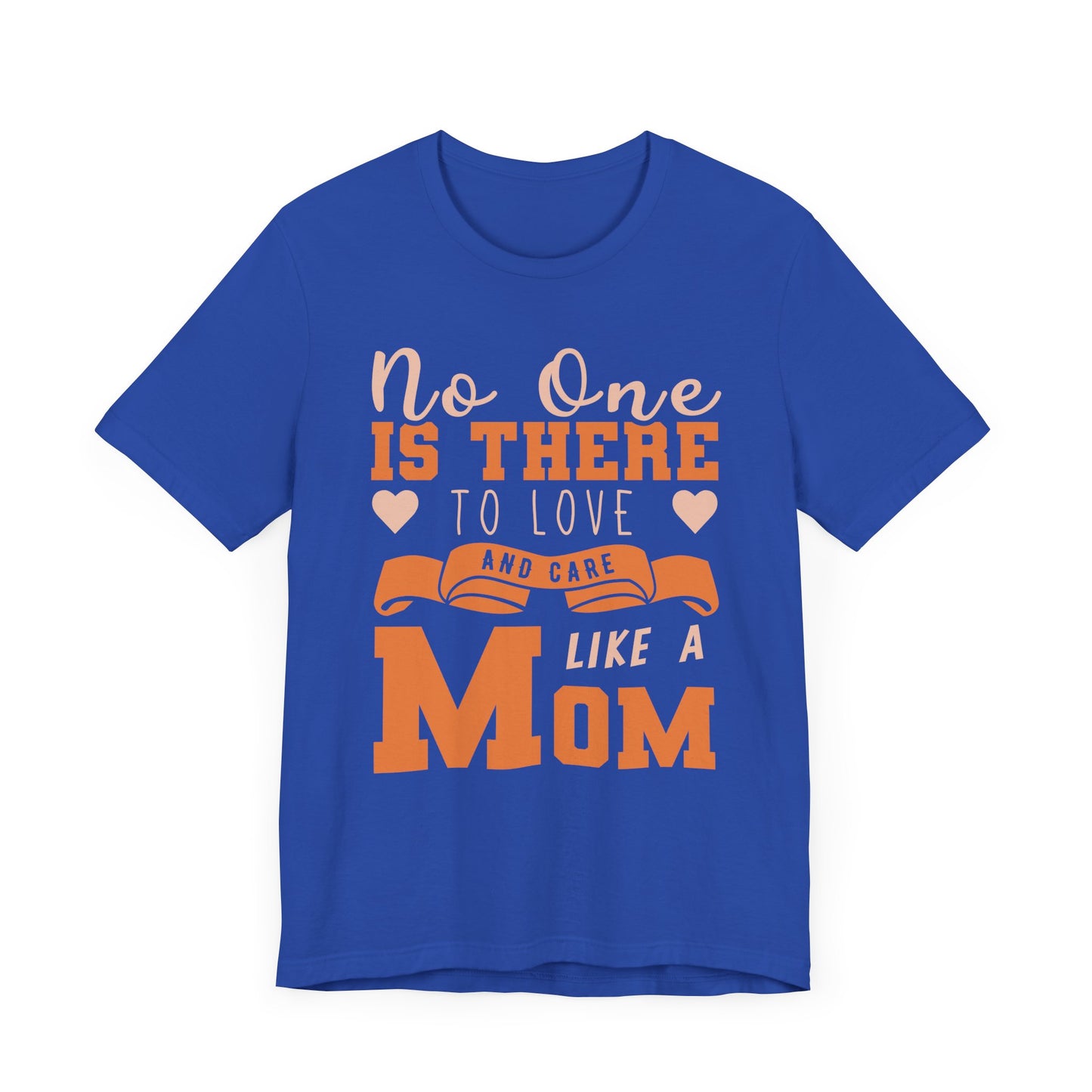 No One Is There To Love And Care Like A Mom - Unisex Jersey Short Sleeve Tee - 12945