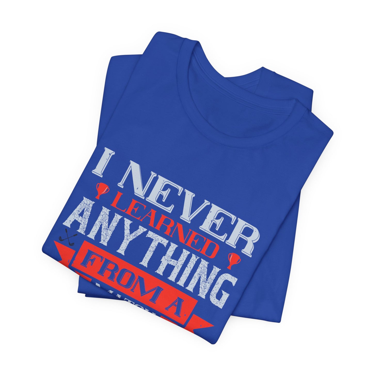 I Never Learned Anything from a Match That I Won - Unisex Jersey Short Sleeve Tee - 11987