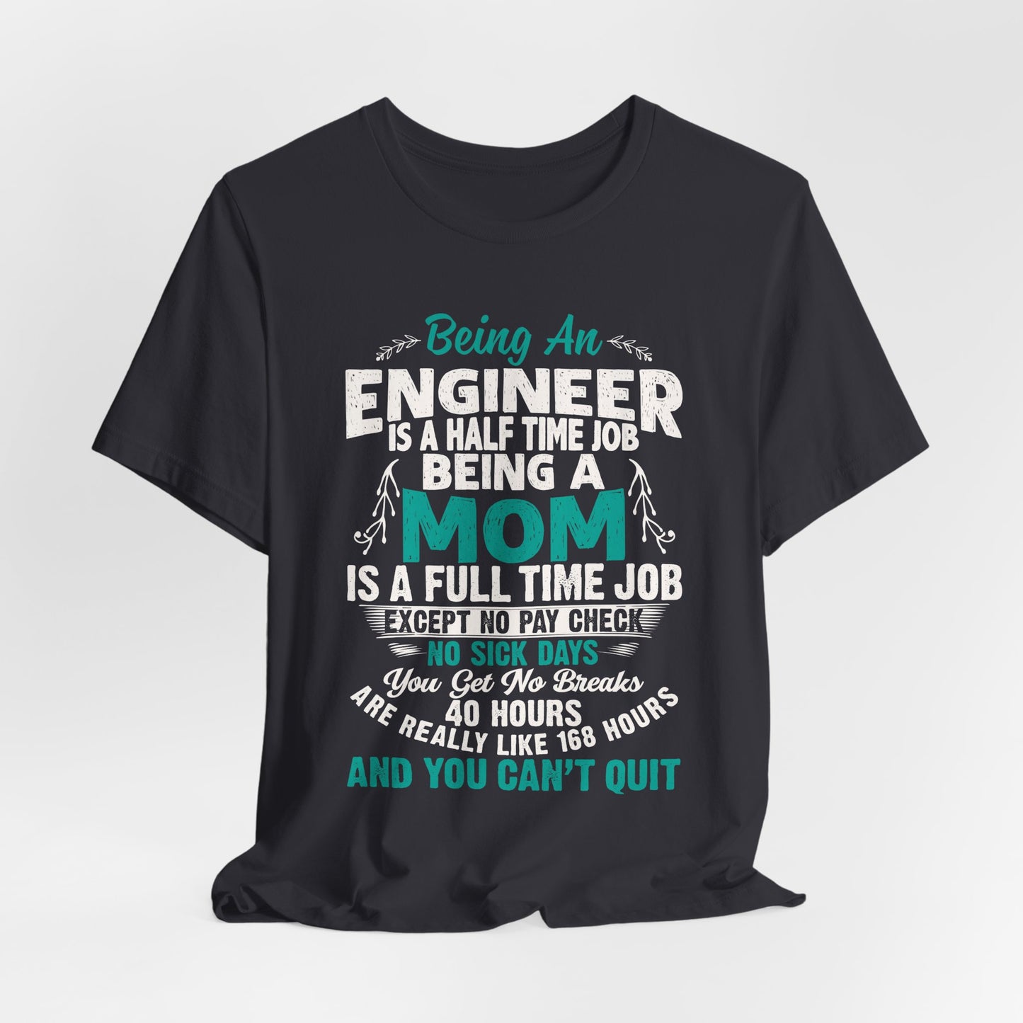 Engineer: Being An Engineer Is A Half Time Job, Being A Mom Is A Full Time Job Except No Pay Check - Unisex Jersey Short Sleeve Tee - 13668