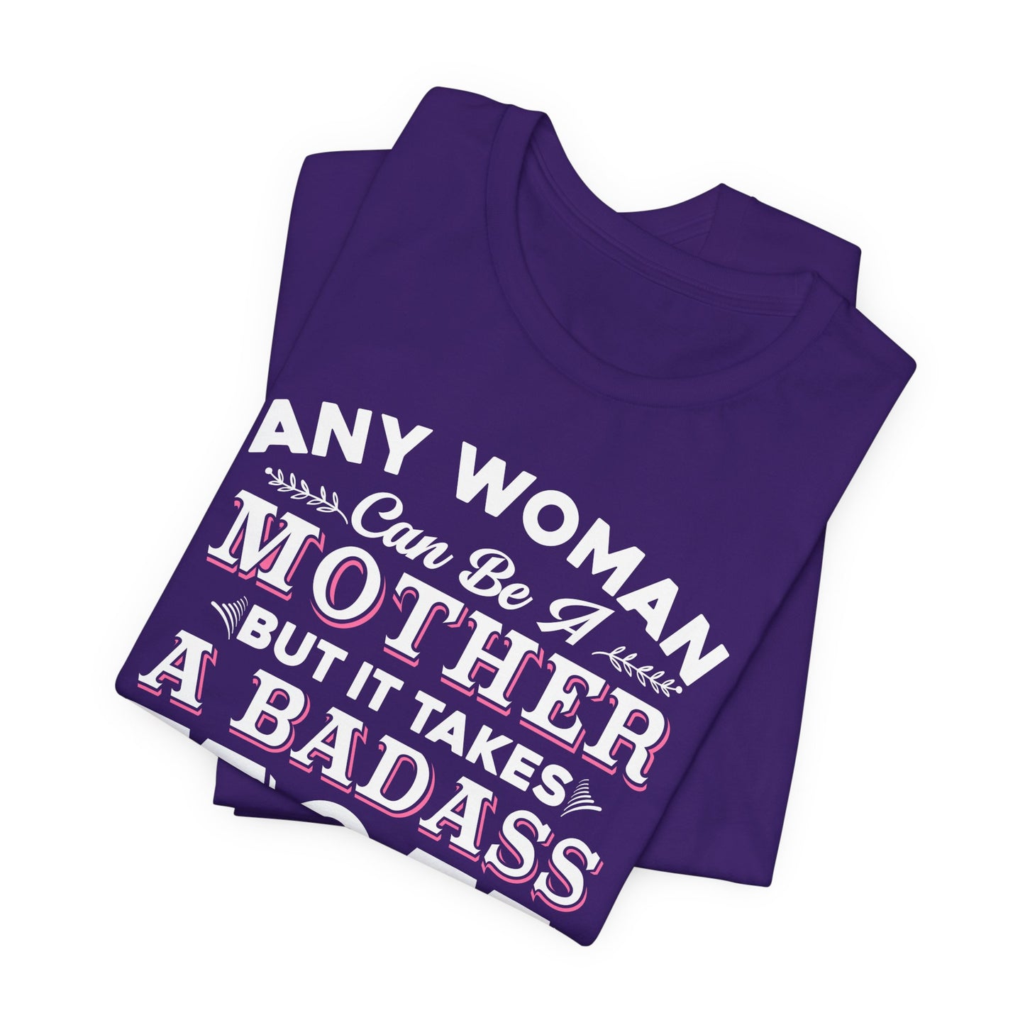 Engineer: Any Woman Can Be A Mother, But It Takes A Badass Mom to Raise An Engineer - Unisex Jersey Short Sleeve Tee - 13663