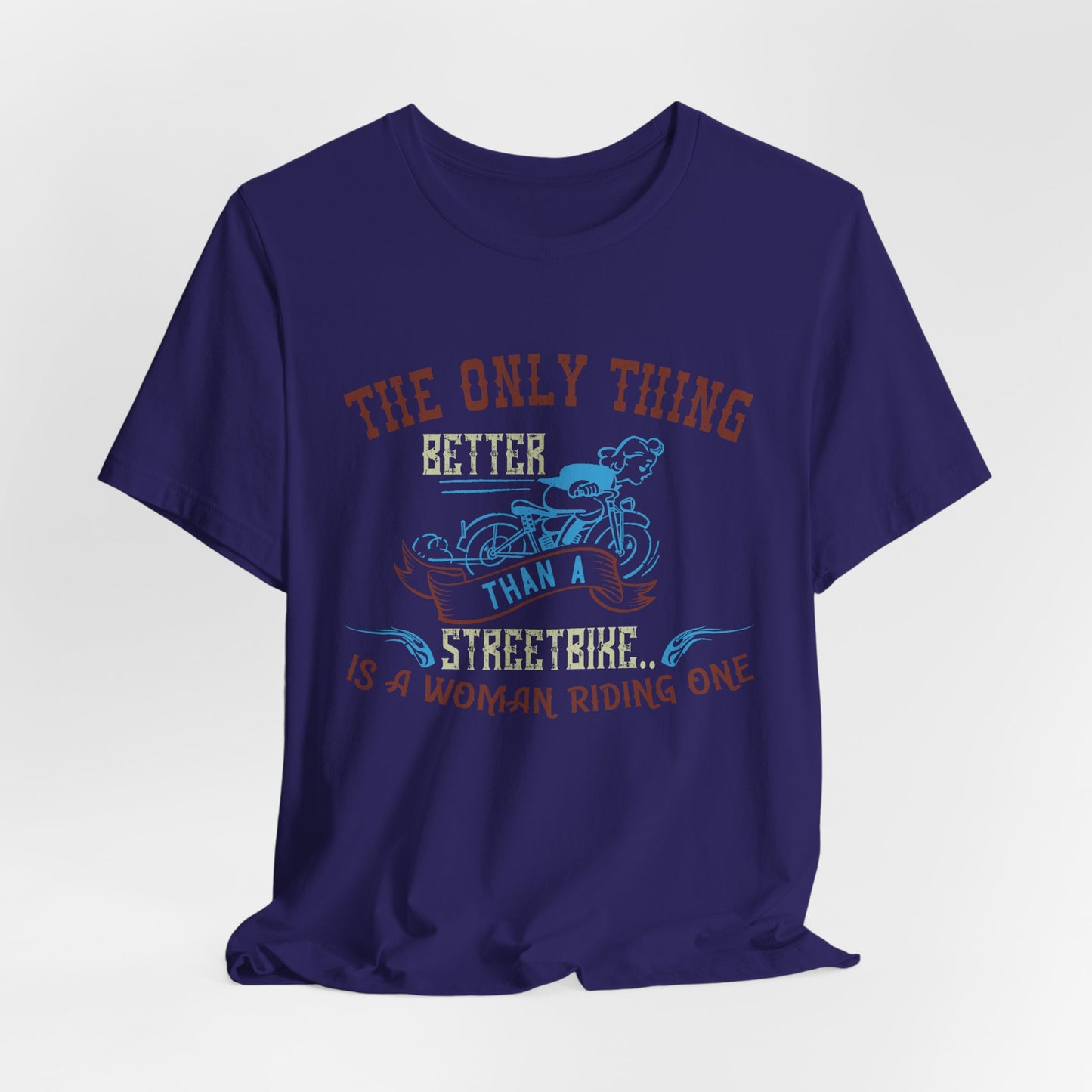 The Only Thing Better Than a Streetbike... Is a Woman Riding One - Unisex Jersey Short Sleeve Tee - 13940