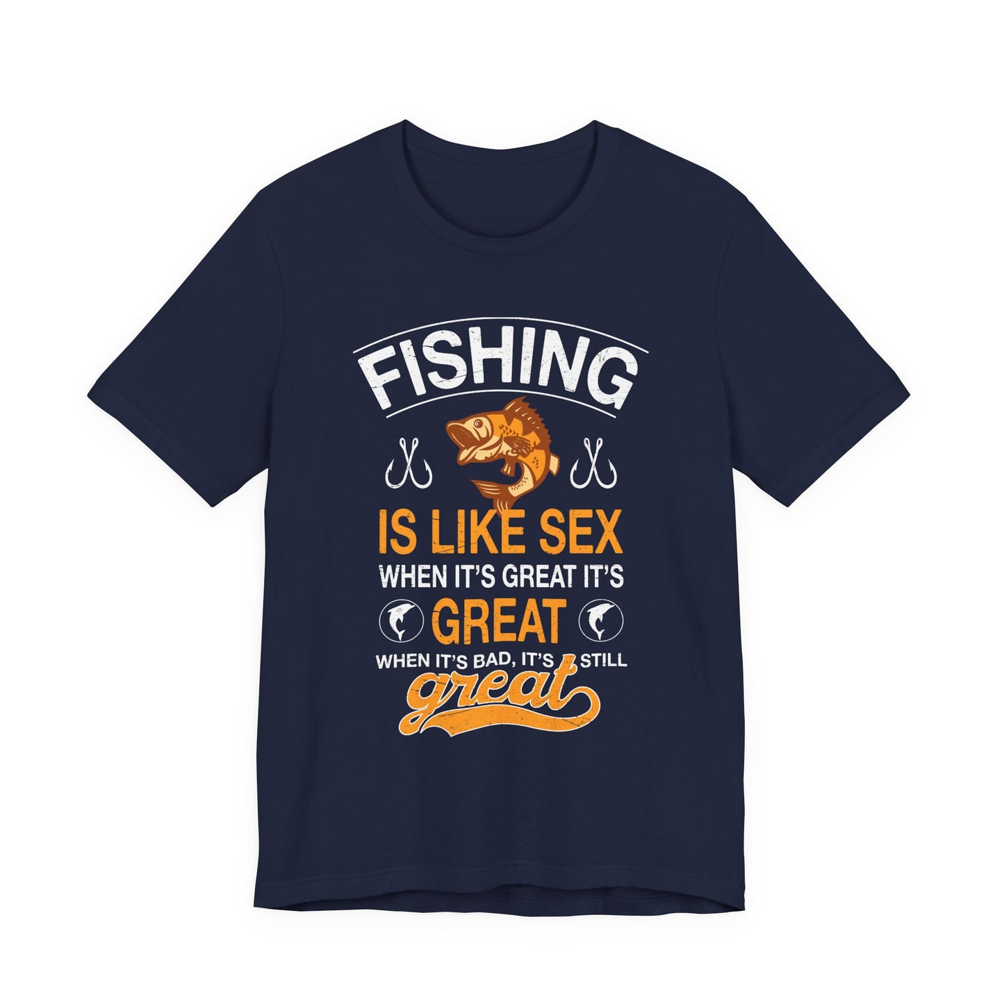 Fishing Is Like Sex When It's Great, It's Great, When It's Bad, It's Still Great - Unisex Jersey Short Sleeve Tee - 14024