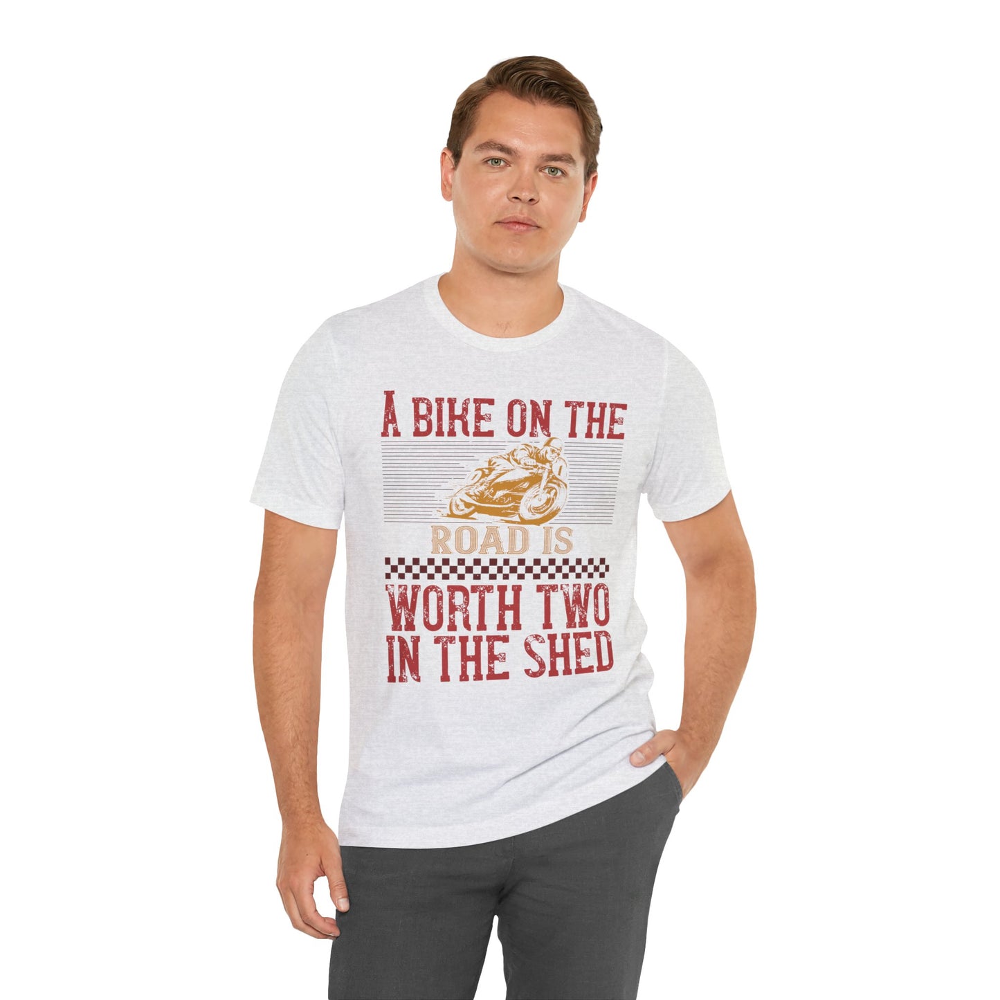 A Bike on the Road is Worth Two in the Shed - Unisex Jersey Short Sleeve Tee