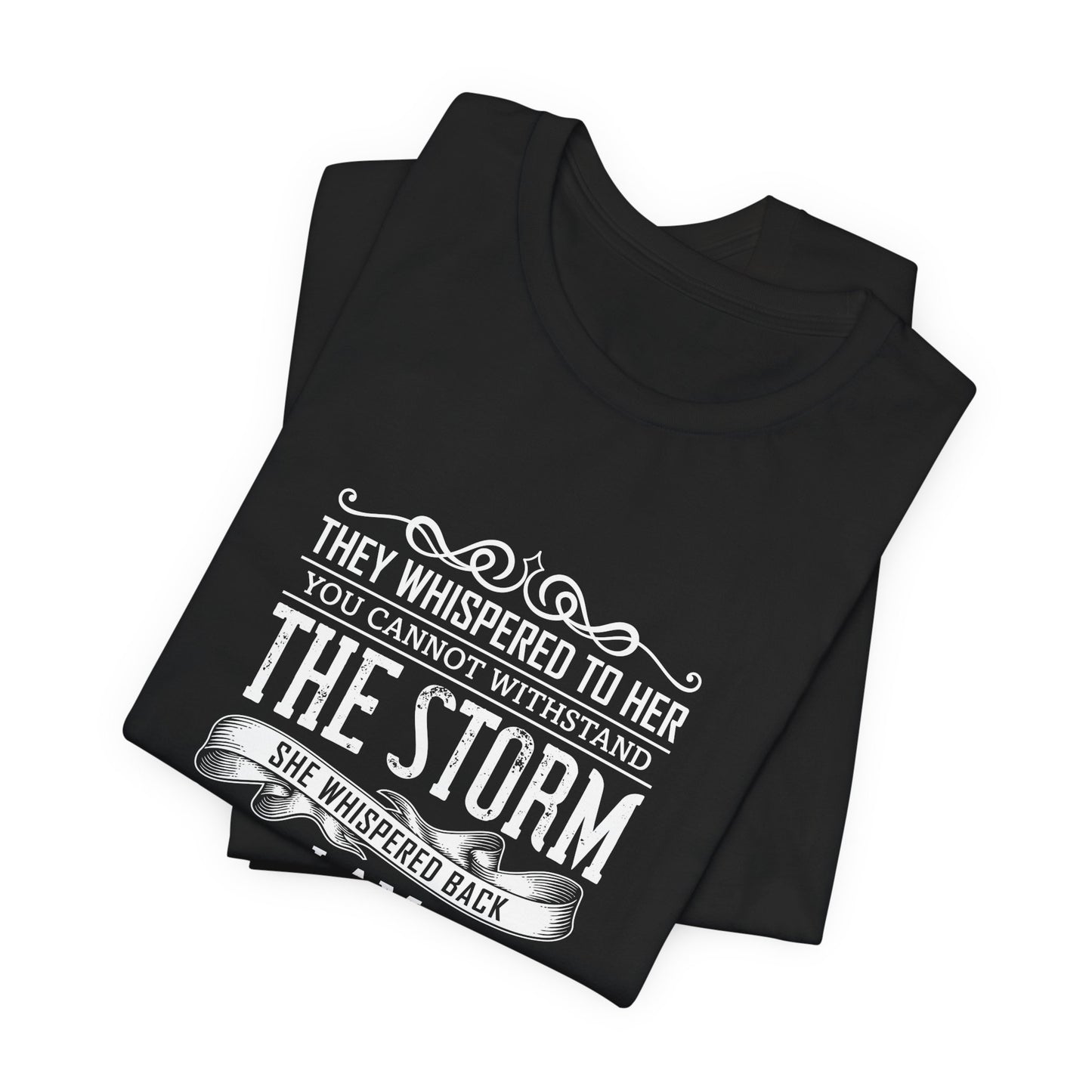 Motivational:  They Whispered To Her, You Cannot Withstand, She Whispered I'm The Storm - Unisex Jersey Short Sleeve Tee