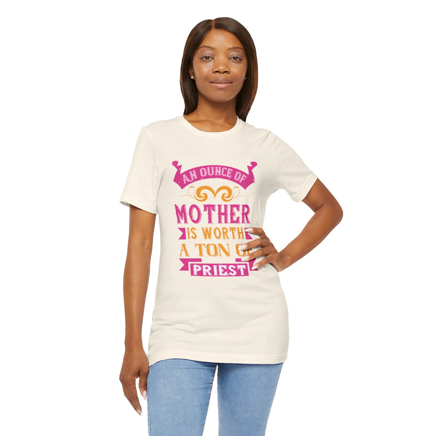 An Ounce Of Mother Is Worth A Ton Of Priest - Unisex Jersey Short Sleeve Tee