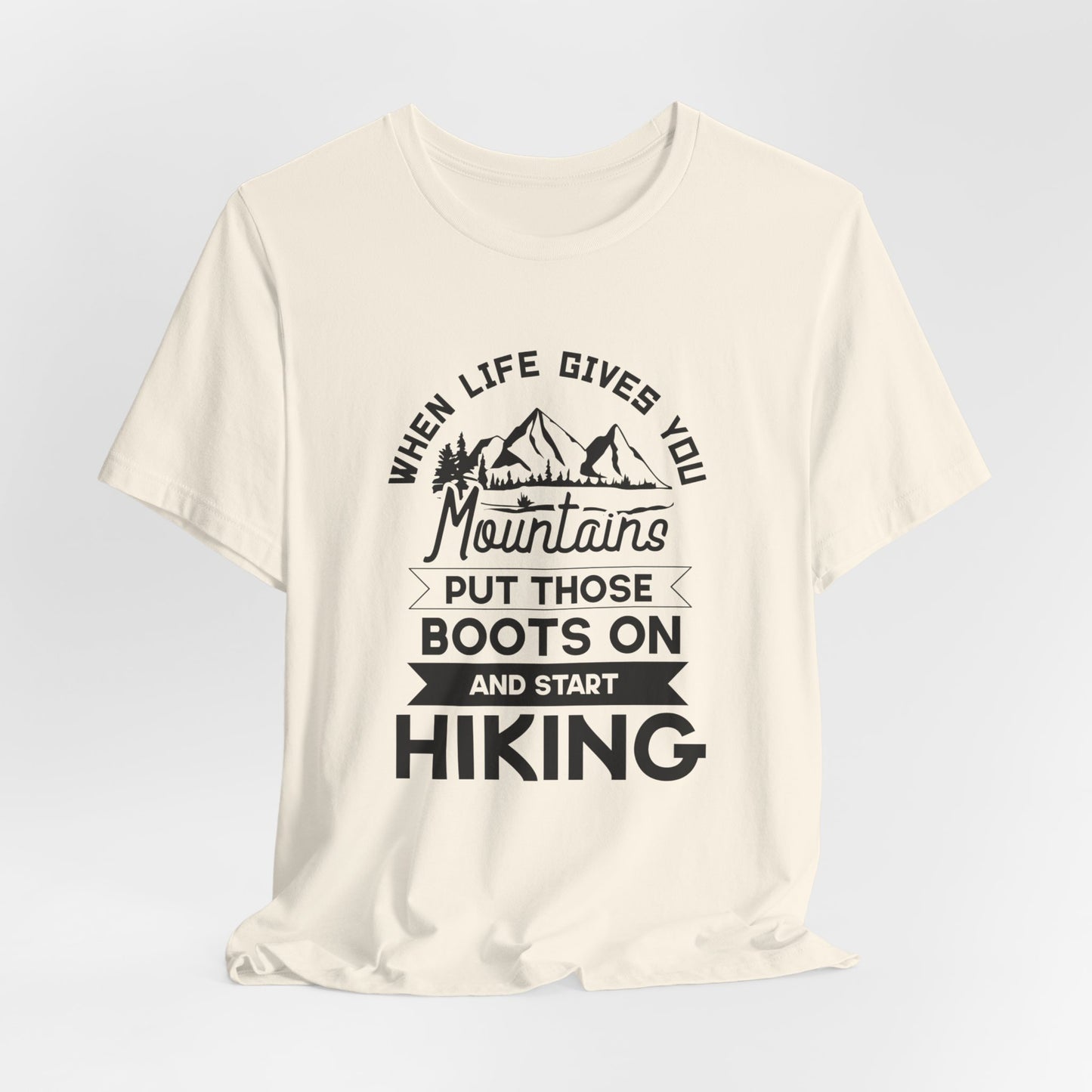 When Life Gives You Mountains Put Those Boots On & Start Hiking - Unisex Jersey Short Sleeve Tee