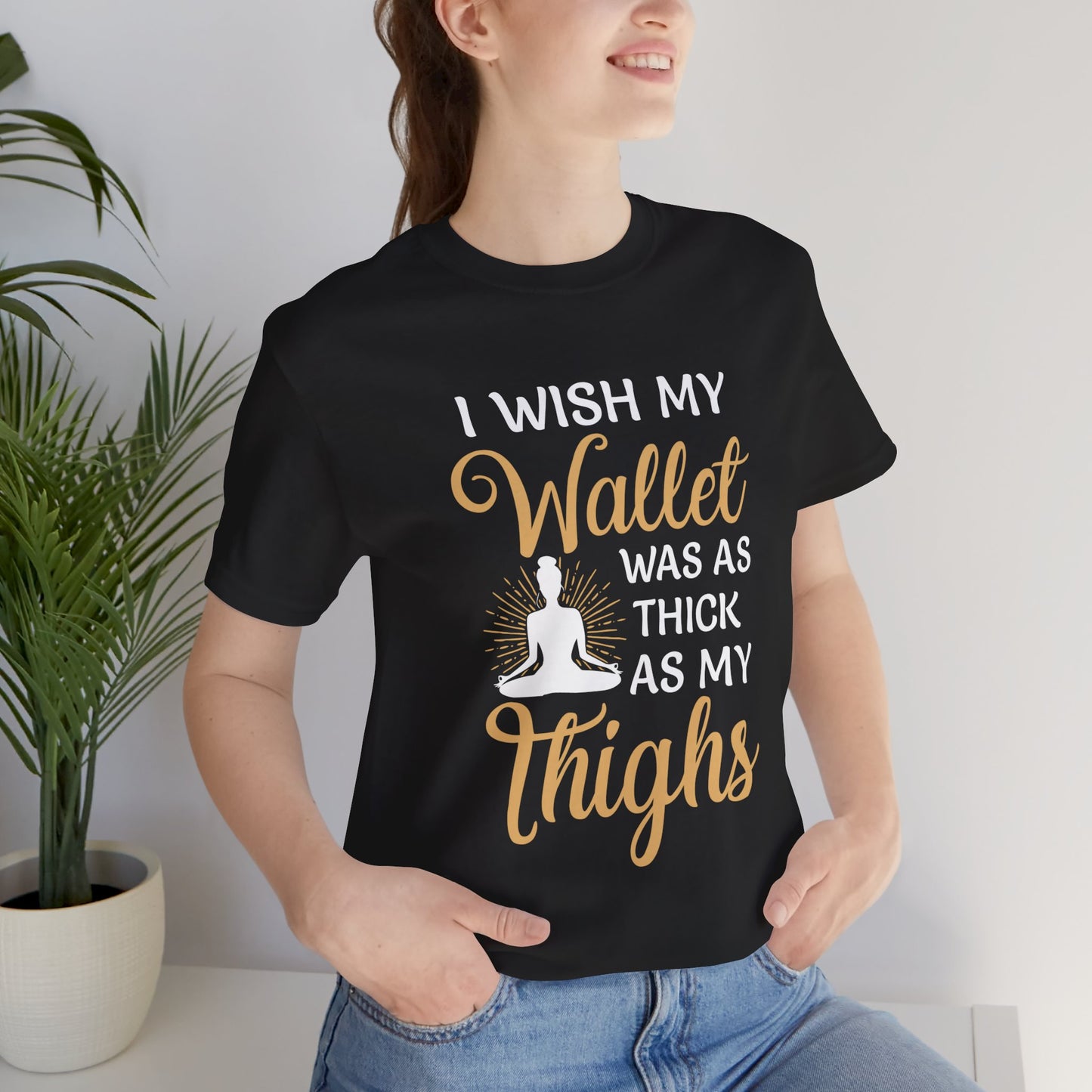 Yoga: I Wish My Wallet Was As Thick As My Thighs - Unisex Jersey Short Sleeve Tee