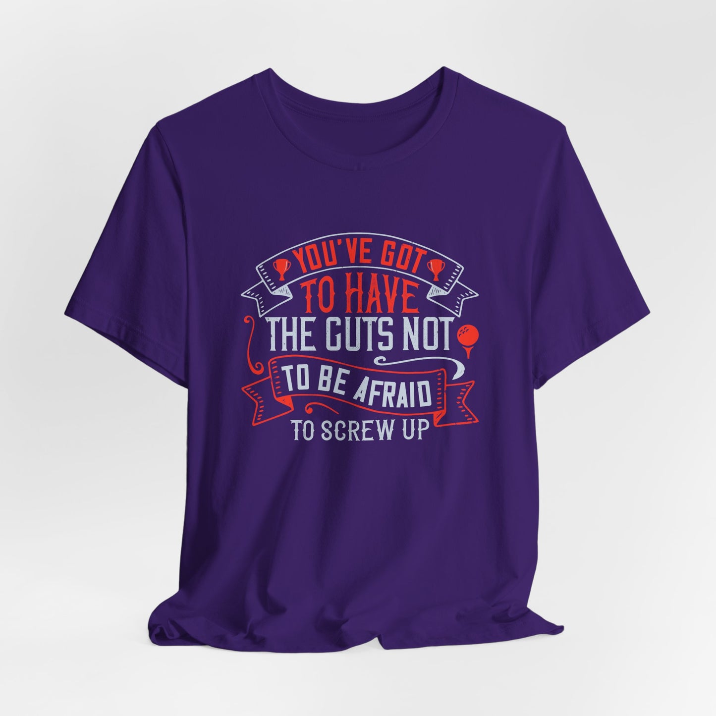 You’ve Got to Have the Guts Not to Be Afraid to Screw Up - Unisex Jersey Short Sleeve Tee - 12252