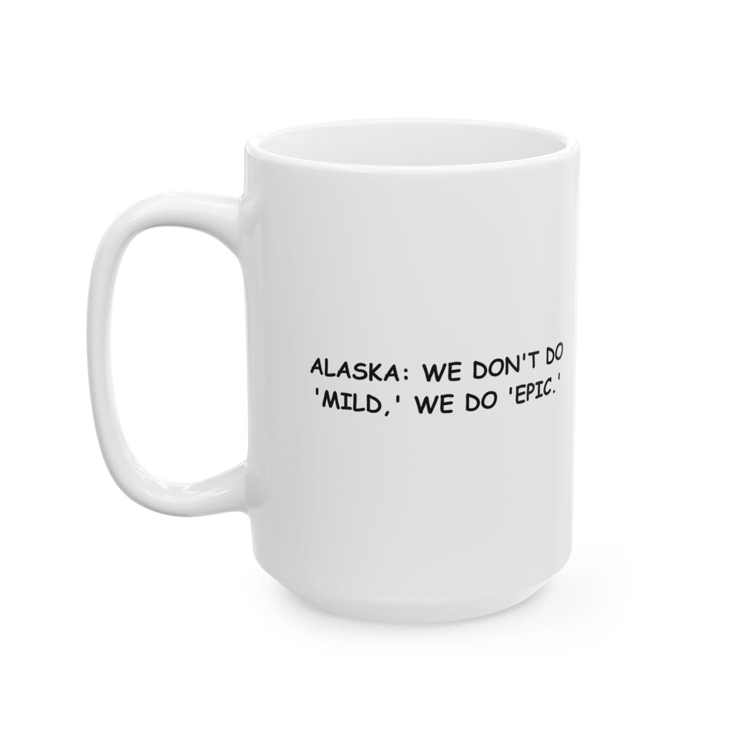 "Alaska: We don't do 'mild,' we do 'epic.'" Ceramic Mug - 13026