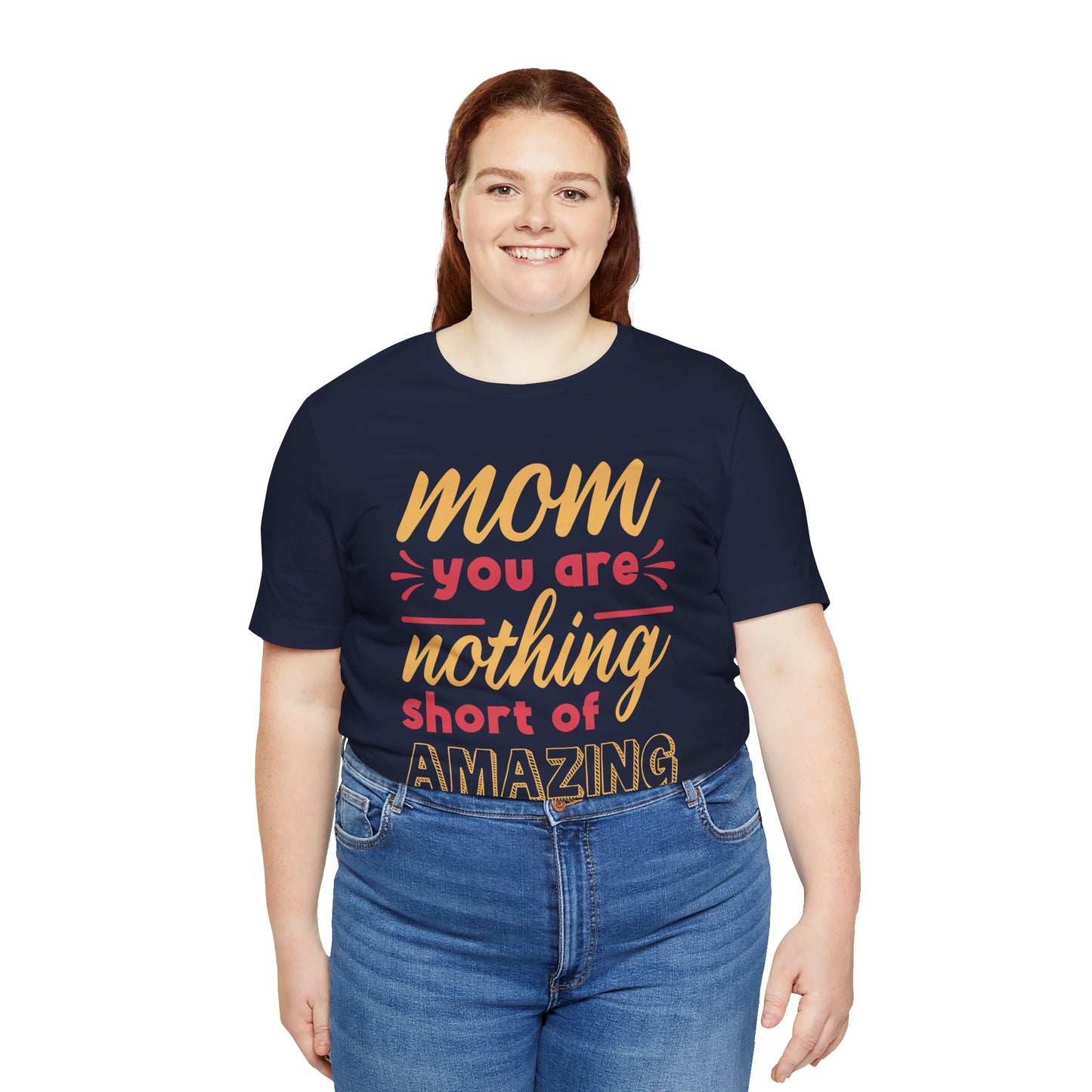 Mom, You Are Nothing Short Of Amazing - Unisex Jersey Short Sleeve Tee - 13044