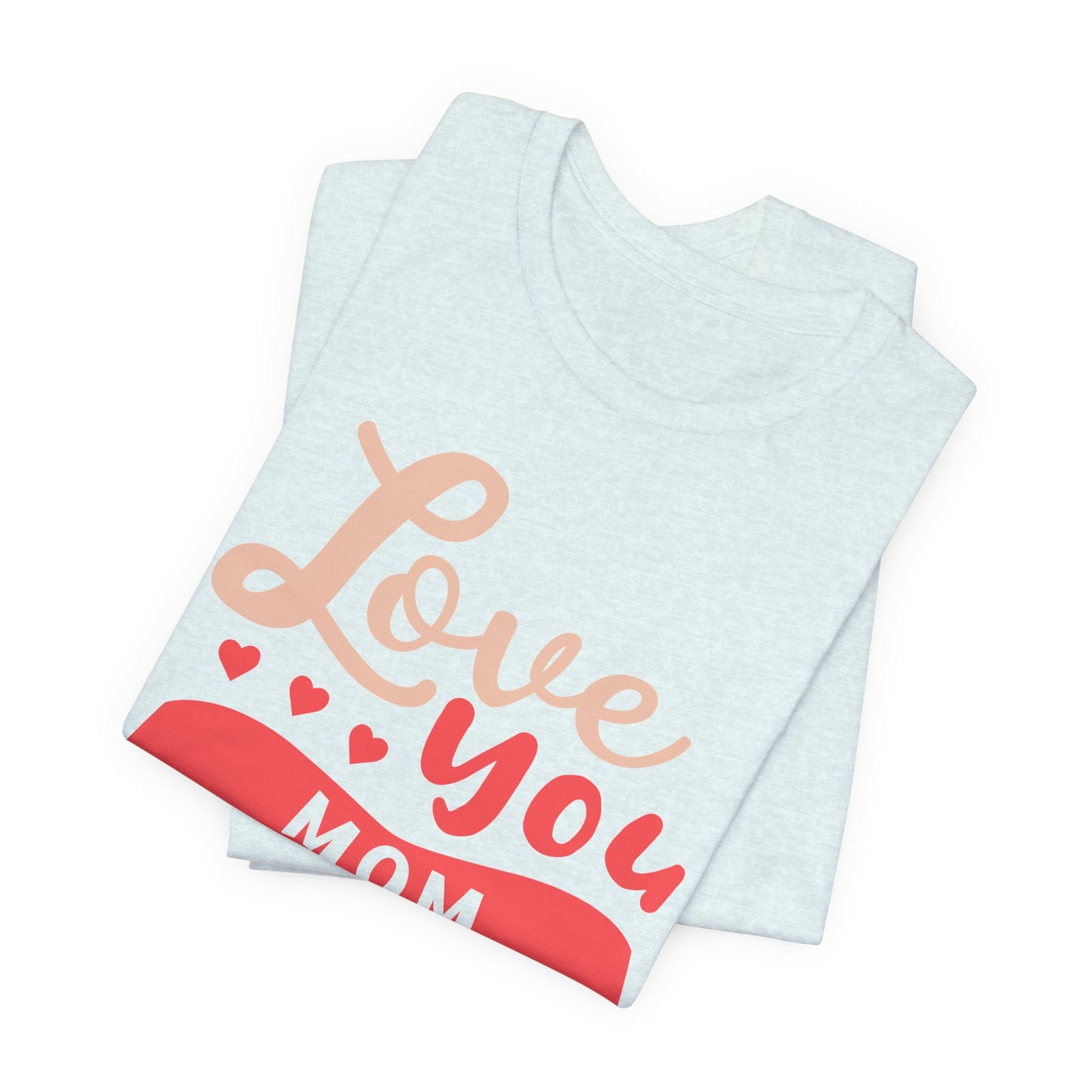 Love You Mom - Unisex Jersey Short Sleeve Tee - 12943