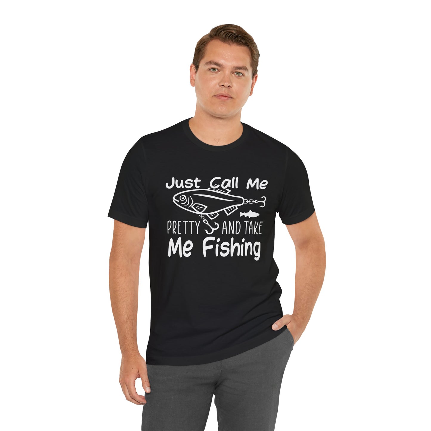 Just Call Me Pretty and Take Me Fishing - Unisex Jersey Short Sleeve Tee - 14139
