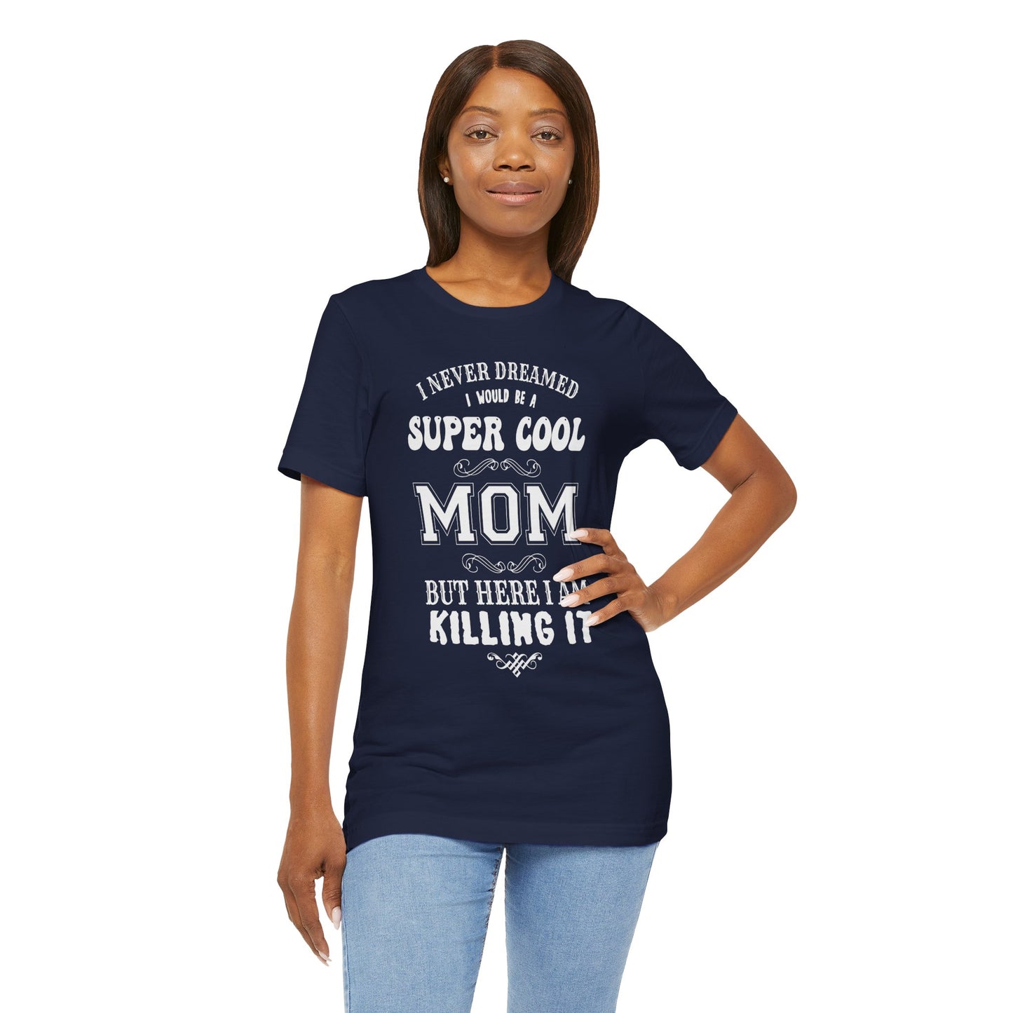 I Never Dreamed I Would Be A Super cool Mom, But Here I Am Killing It - Unisex Jersey Short Sleeve Tee - 12980
