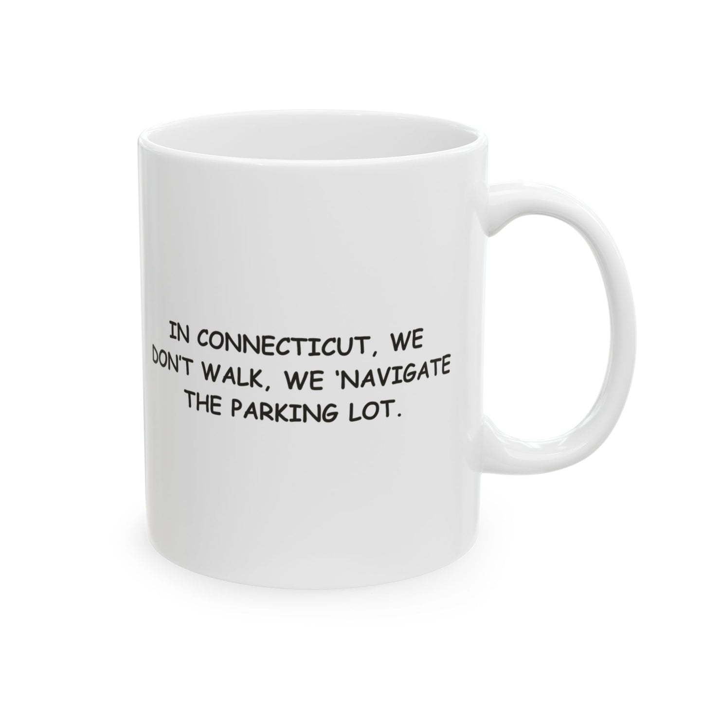 "In Connecticut, we don’t walk, we ‘navigate the parking lot.’" Ceramic Mug - 13844