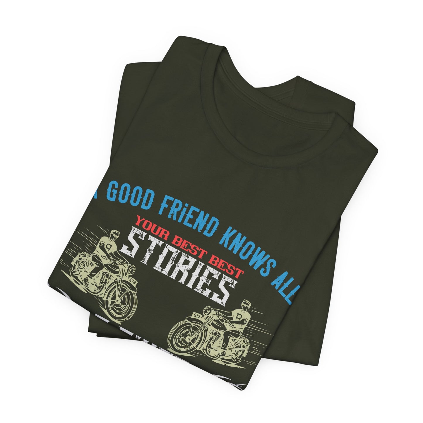 A Good Friend Knows All Your Best Stories, A Biker Friend Has Lived Them All With You - Unisex Jersey Short Sleeve Tee - 13679