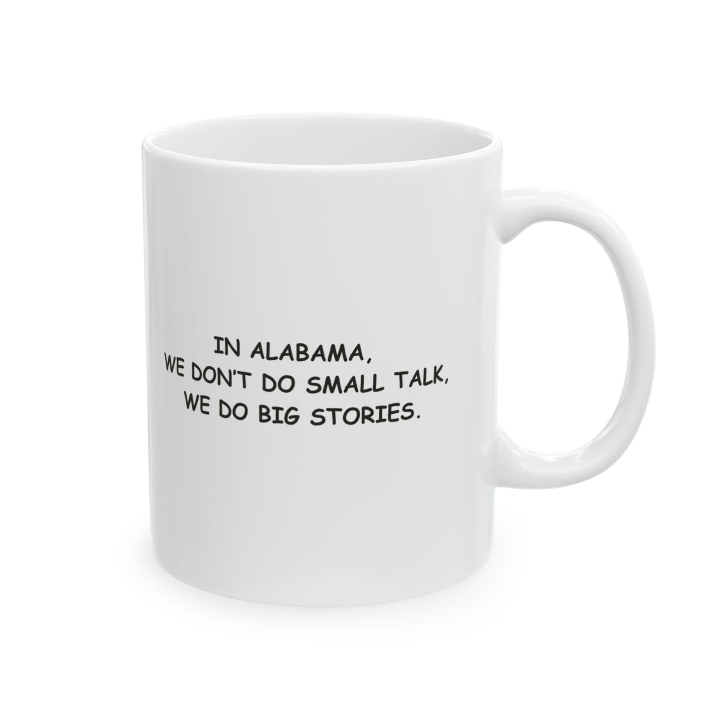 "In Alabama, we don’t do small talk, we do big stories." Ceramic Mug - 11oz & 15oz - 12791