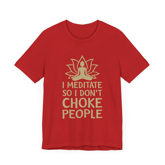 I Meditate So I Don't Choke People - Unisex Jersey Short Sleeve Tee - 12402