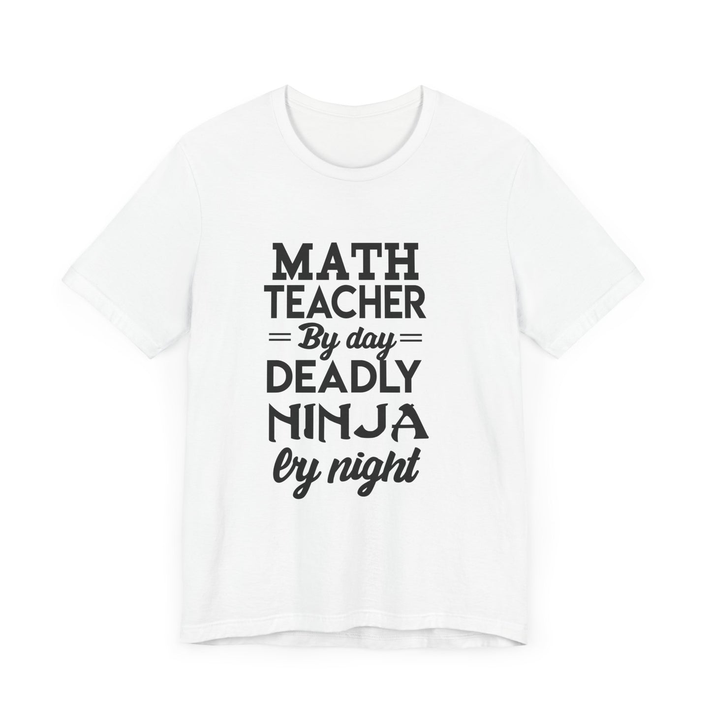 Math Teacher By Day,  Deadly Ninja By Night - Unisex Jersey Short Sleeve Tee