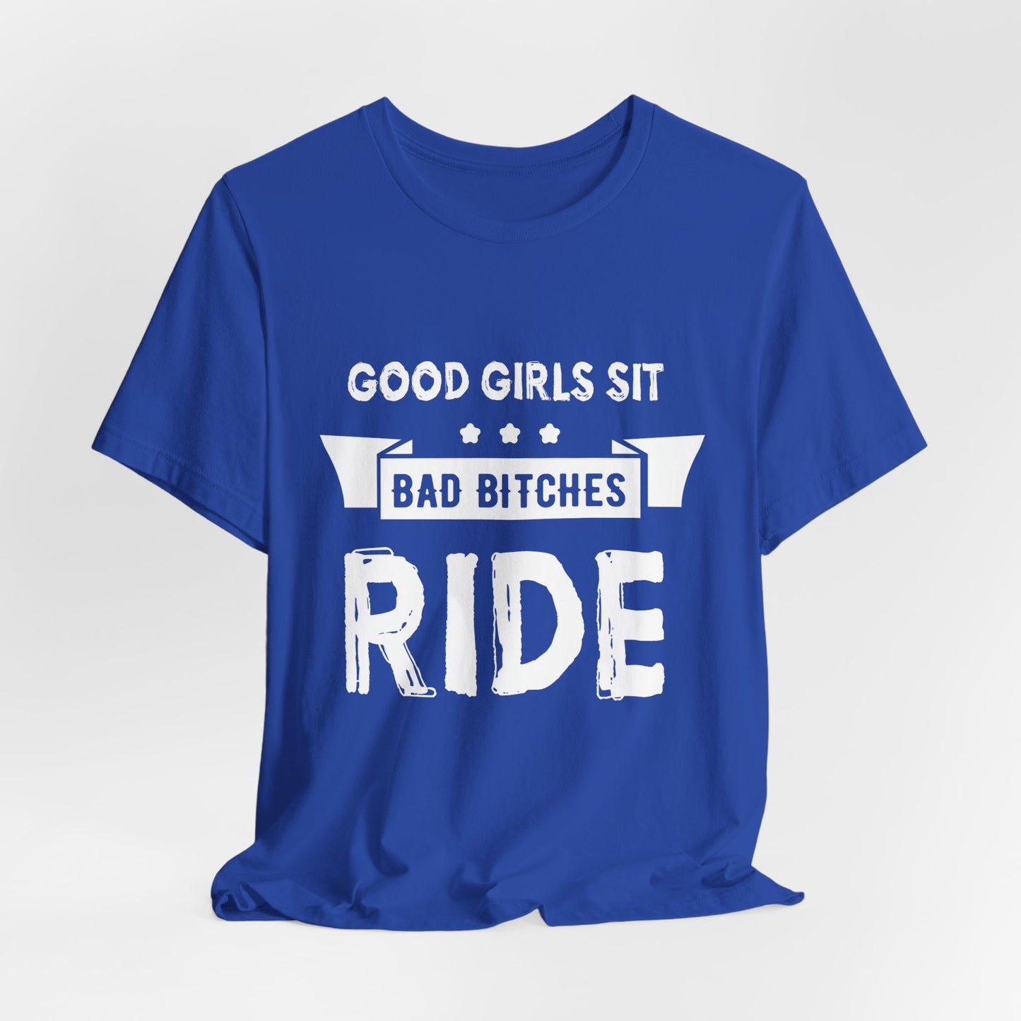 Good Girls Sit Bad Bitches Ride - Unisex Jersey Short Sleeve Tee