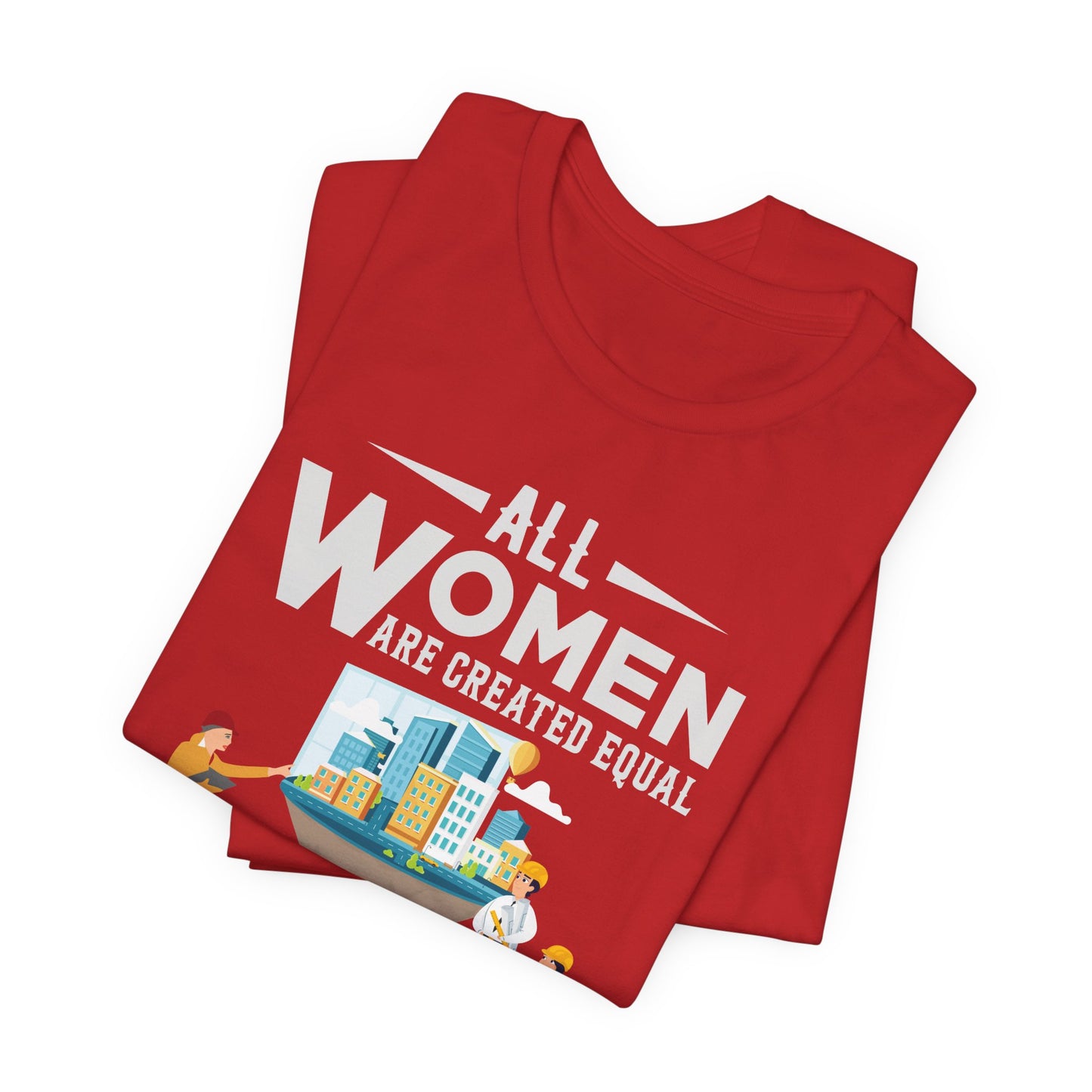 Engineer: All Women Are Created Equal, Then A Few Become Engineers - Unisex Jersey Short Sleeve Tee - 13618