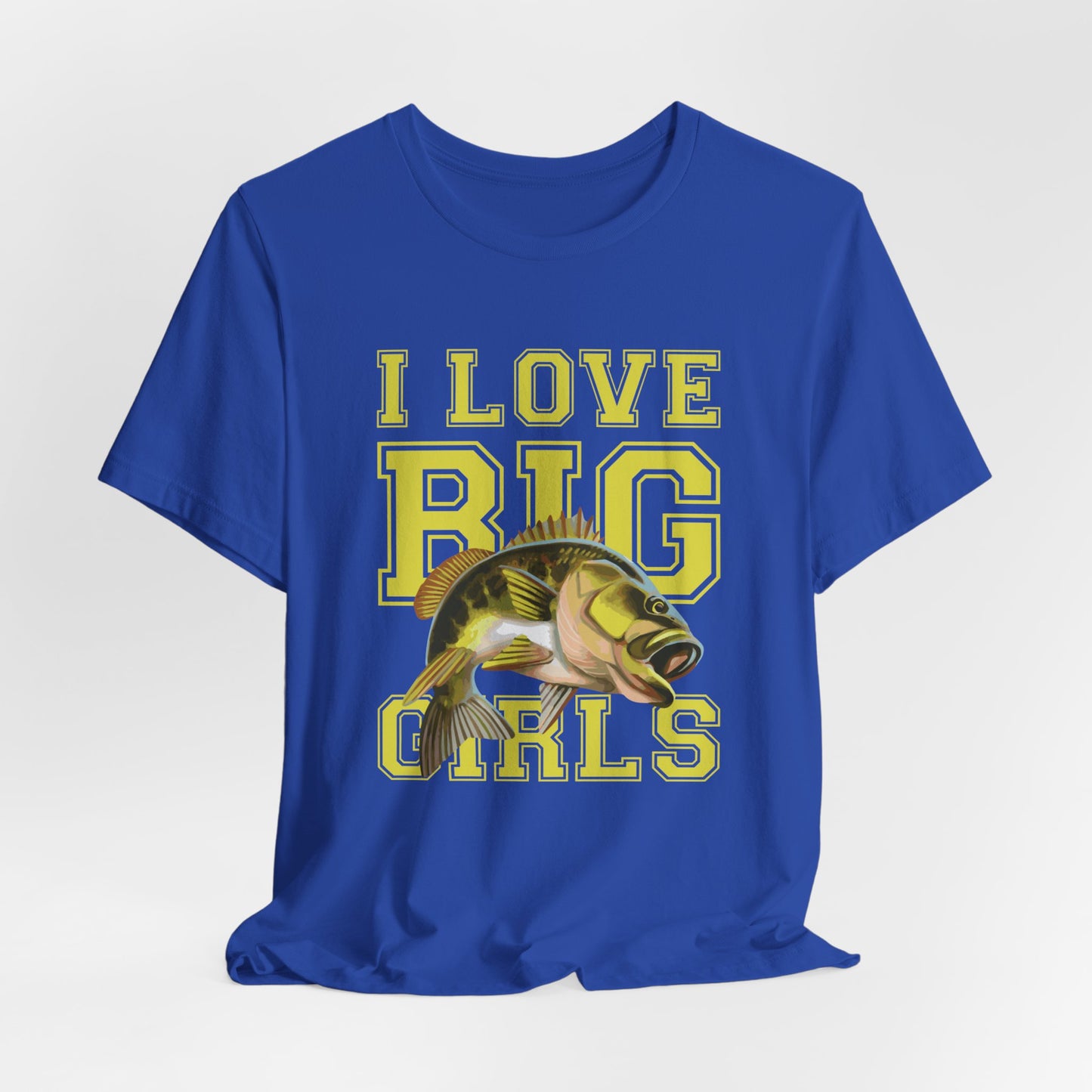 Fishing:  I Love Big Girls - Unisex Jersey Short Sleeve Tee