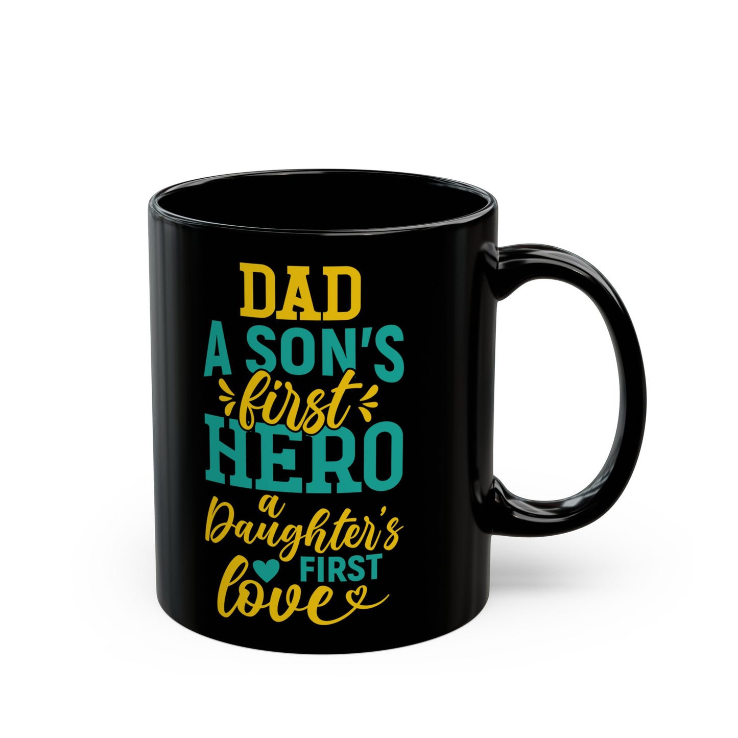 Dad, A Son's First Hero, A Daugher's Girst Love" Black Mug - 11/15oz - 12918