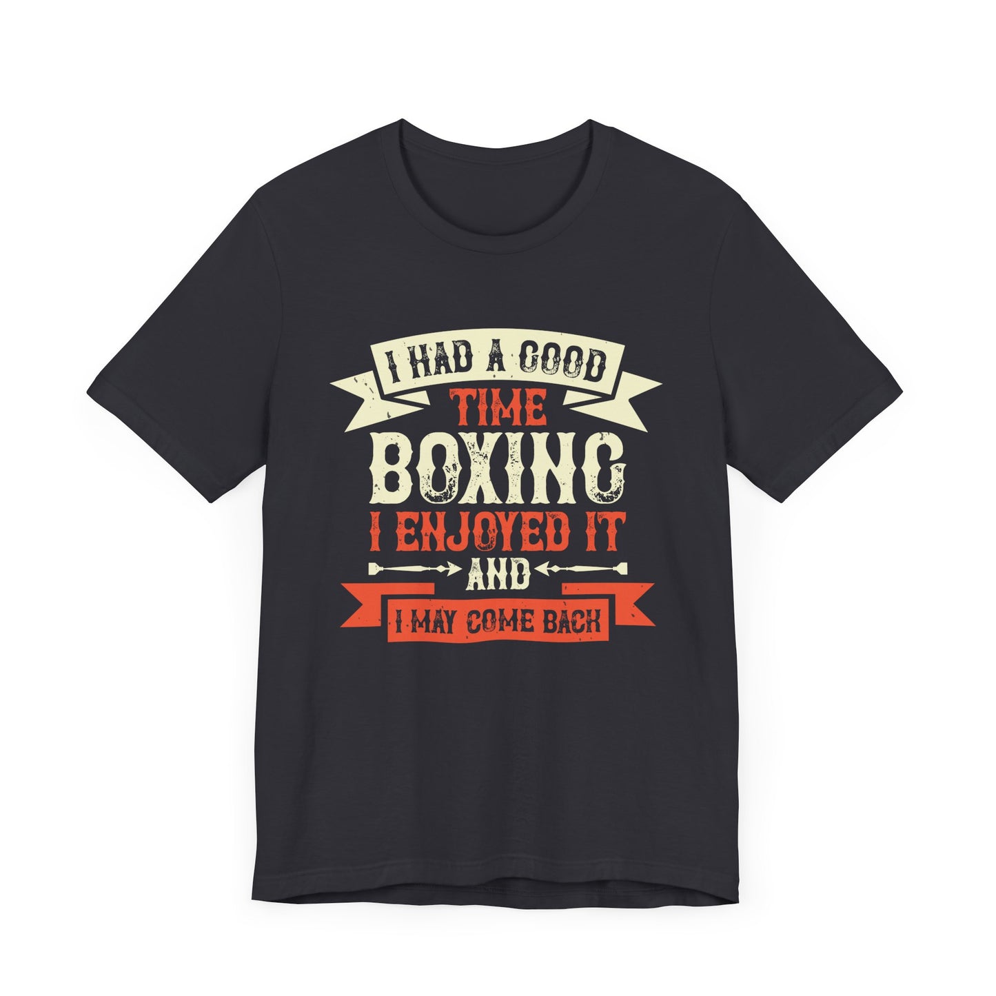 I Had a Good Time Boxing. I Enjoyed It - And I May Come Back - Unisex Jersey Short Sleeve Tee - 11580