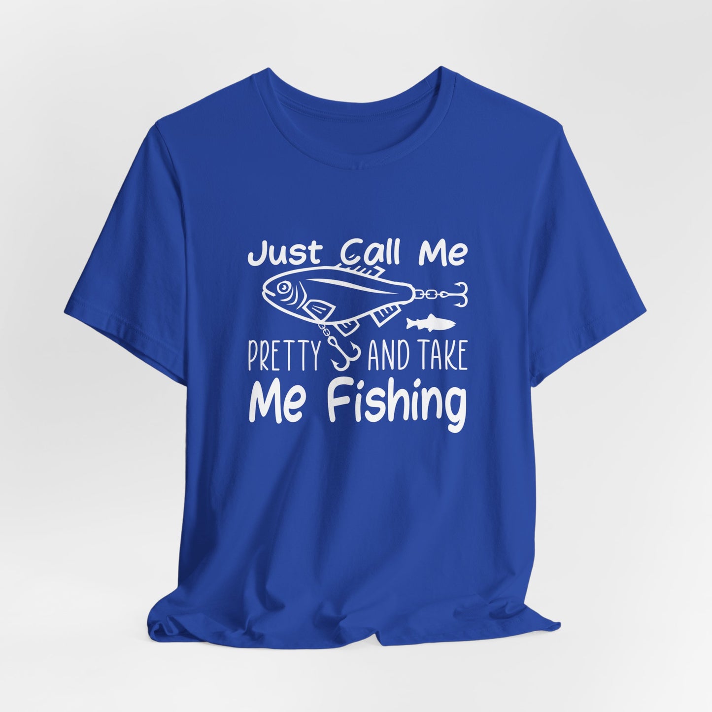 Just Call Me Pretty and Take Me Fishing - Unisex Jersey Short Sleeve Tee