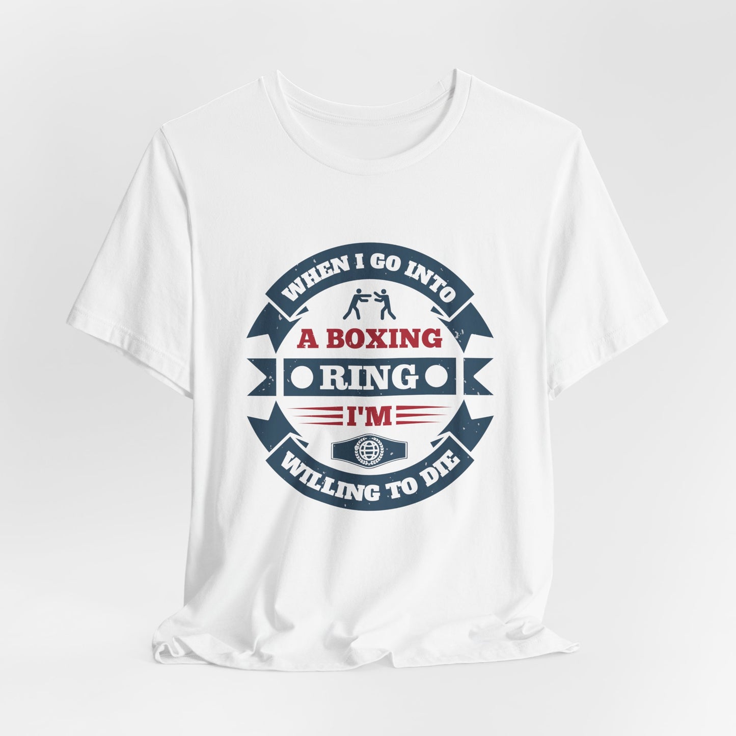 When I Go into a Boxing Ring, I'm Willing to Die - Unisex Jersey Short Sleeve Tee - 11781
