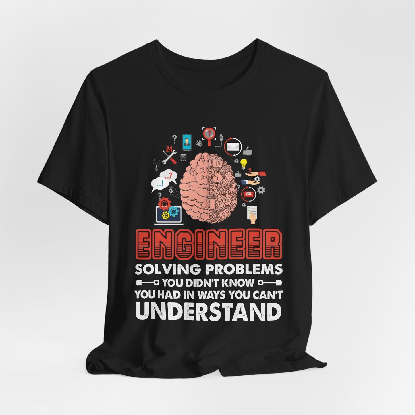 Engineer, Solving Problems You Didn't Know, You  Had In Ways You Can't Understand - Jersey Short Sleeve Tee - 13573
