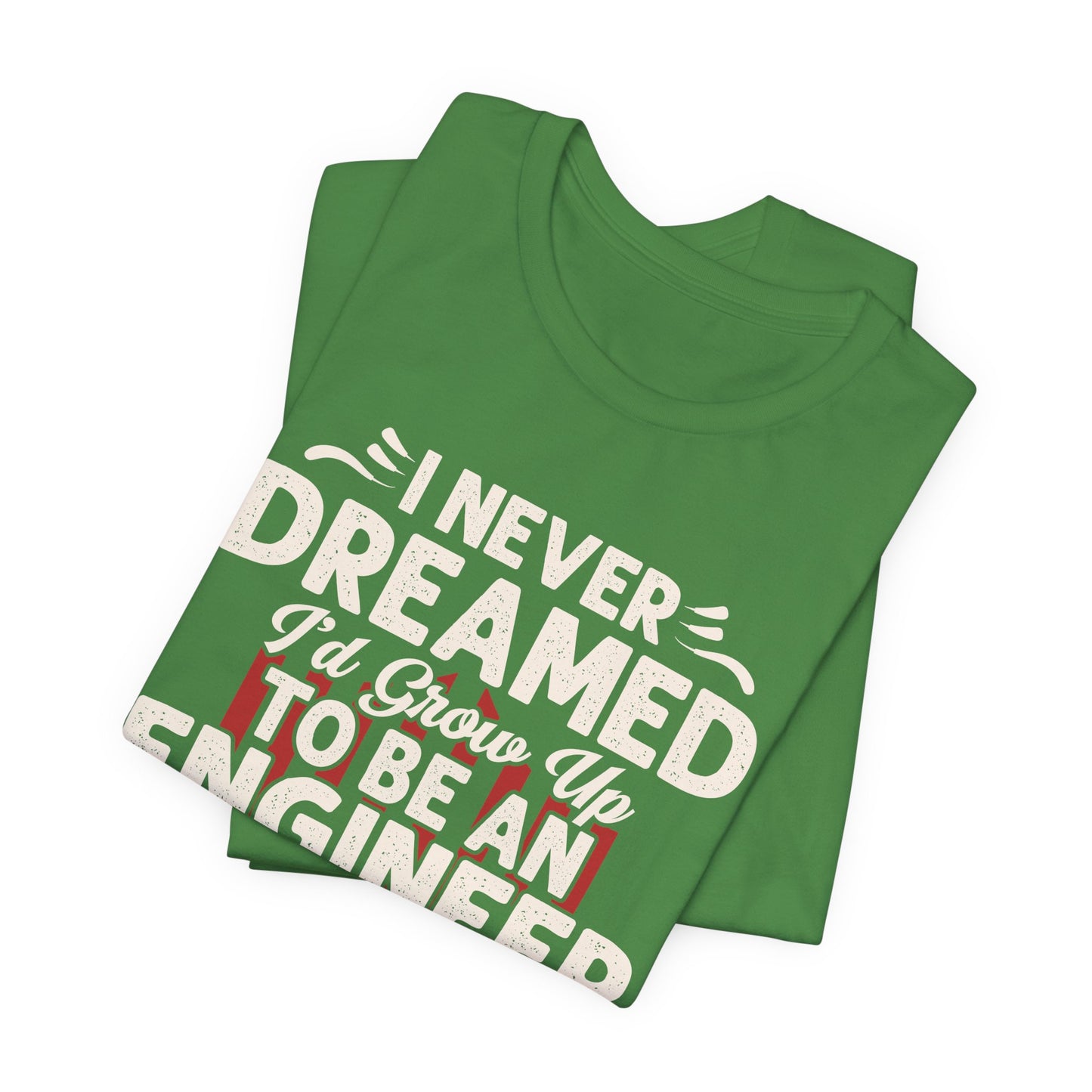 Engineer: I Never Dreamed I'd Grow Up To Be An Engineer Mom But I'm  Killing It  - Unisex Jersey Short Sleeve Tee - 13628