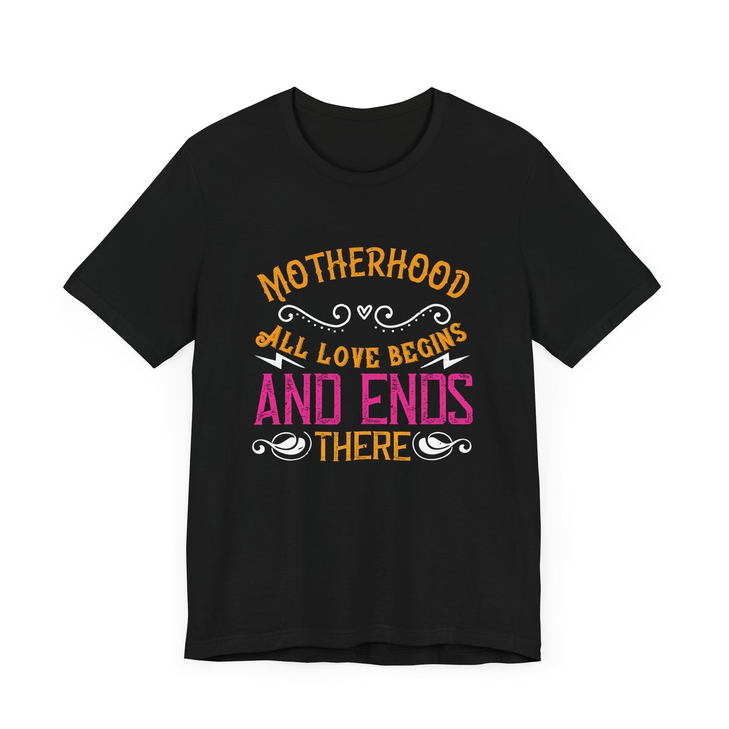 Motherhood: All Love Begins and Ends There - Unisex Jersey Short Sleeve Tee - 11104
