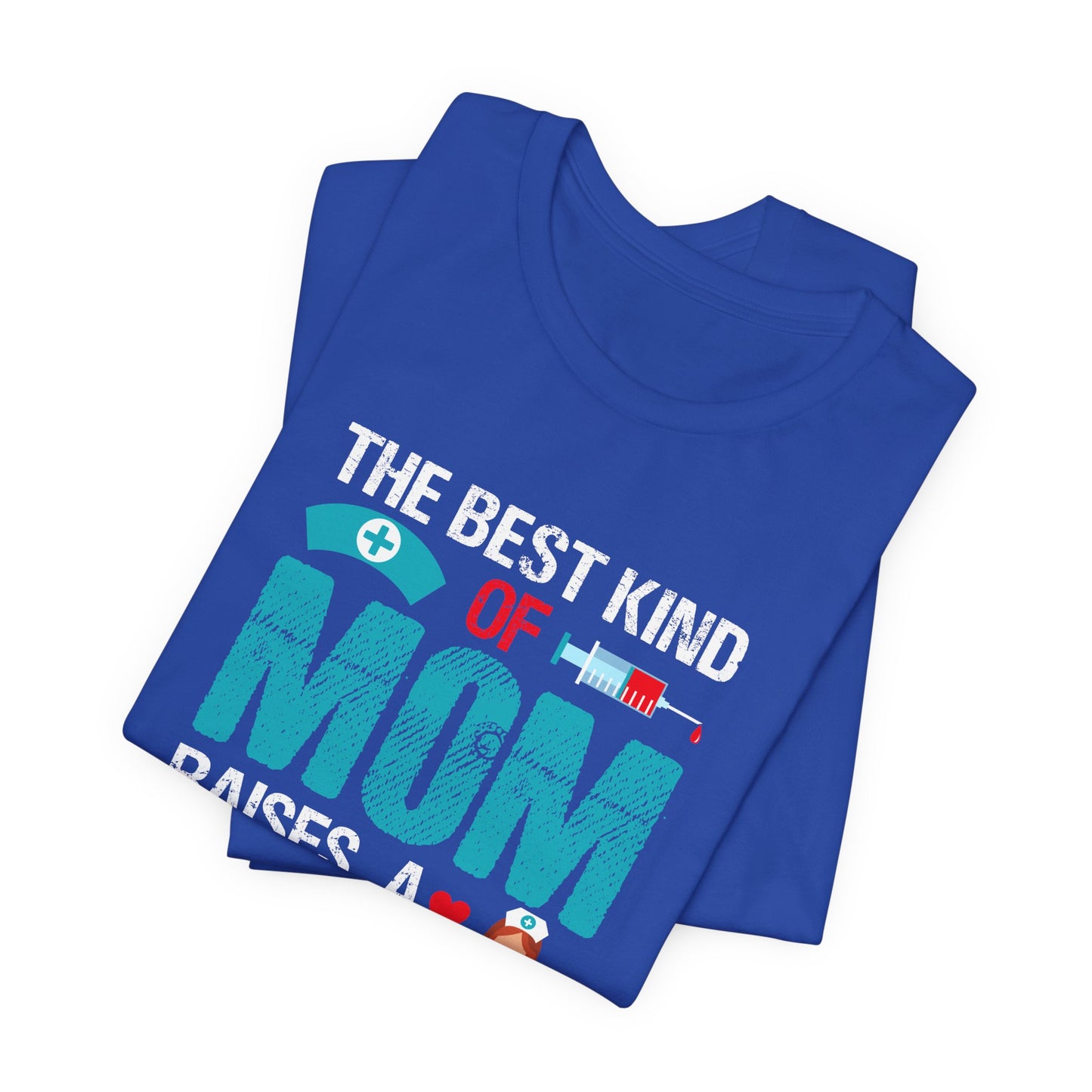 The Best Kind Of Mom Raises A Nurse - Unisex Jersey Short Sleeve Tee