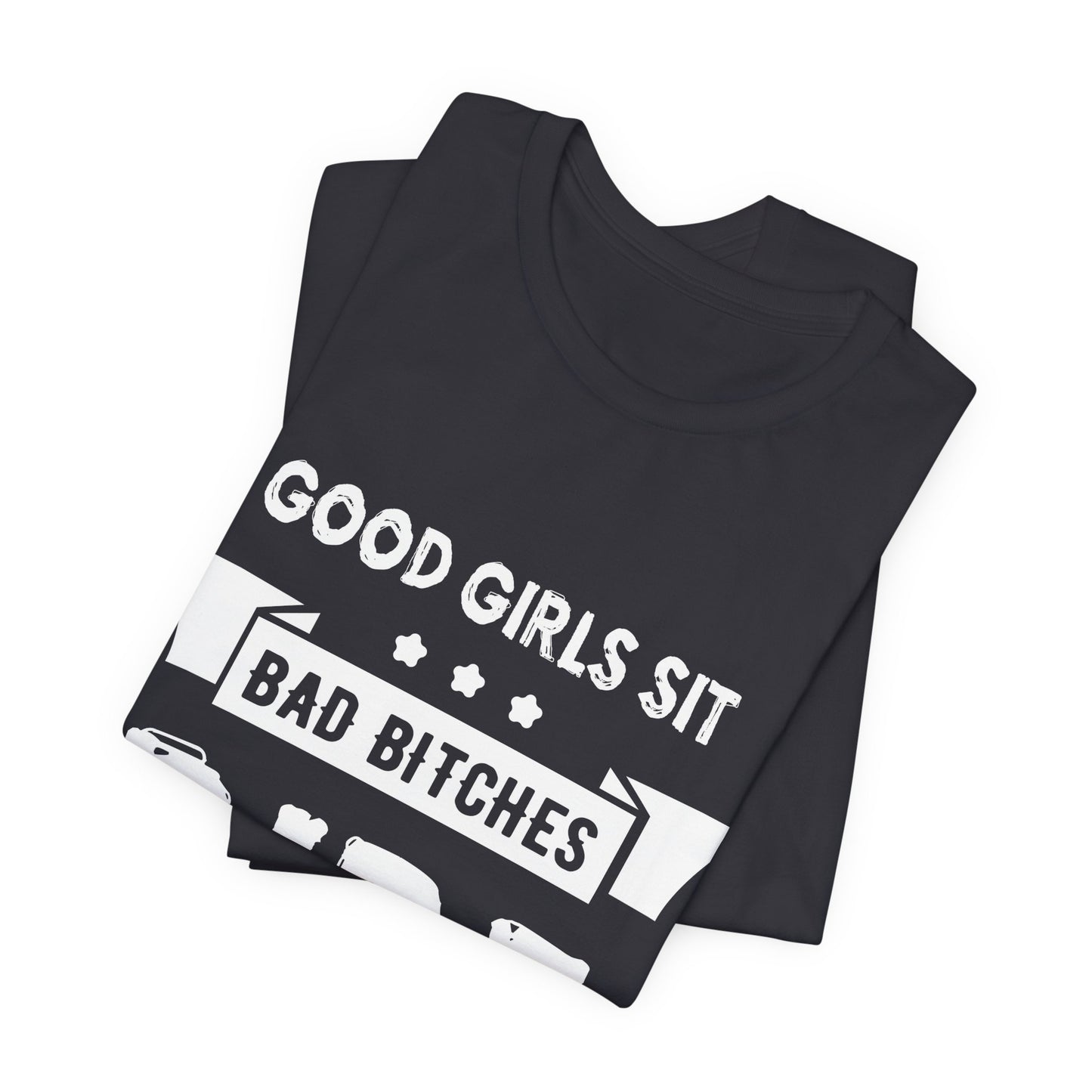 Good Girls Sit Bad Bitches Ride - Unisex Jersey Short Sleeve Tee - 13452