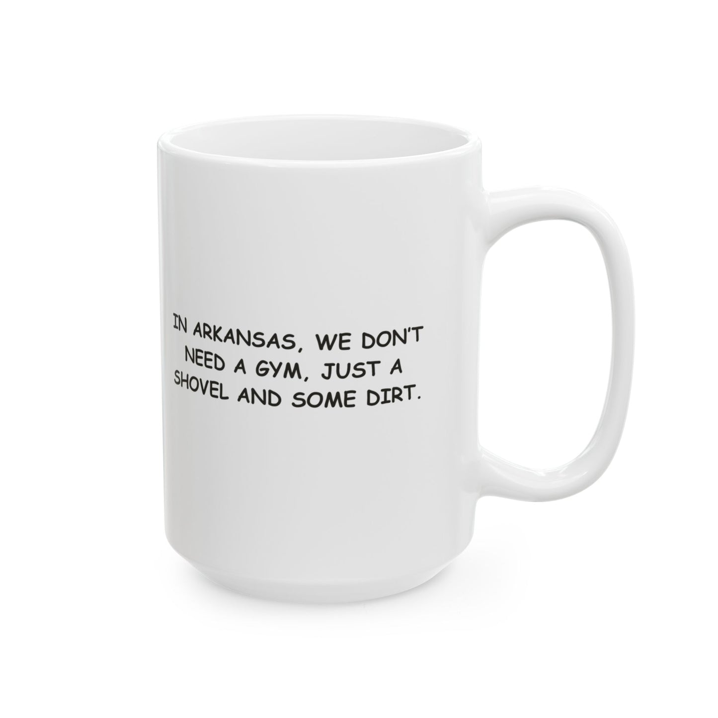 "In Arkansas, we don’t need a gym, just a shovel and some dirt." Coffee Mug - 13301