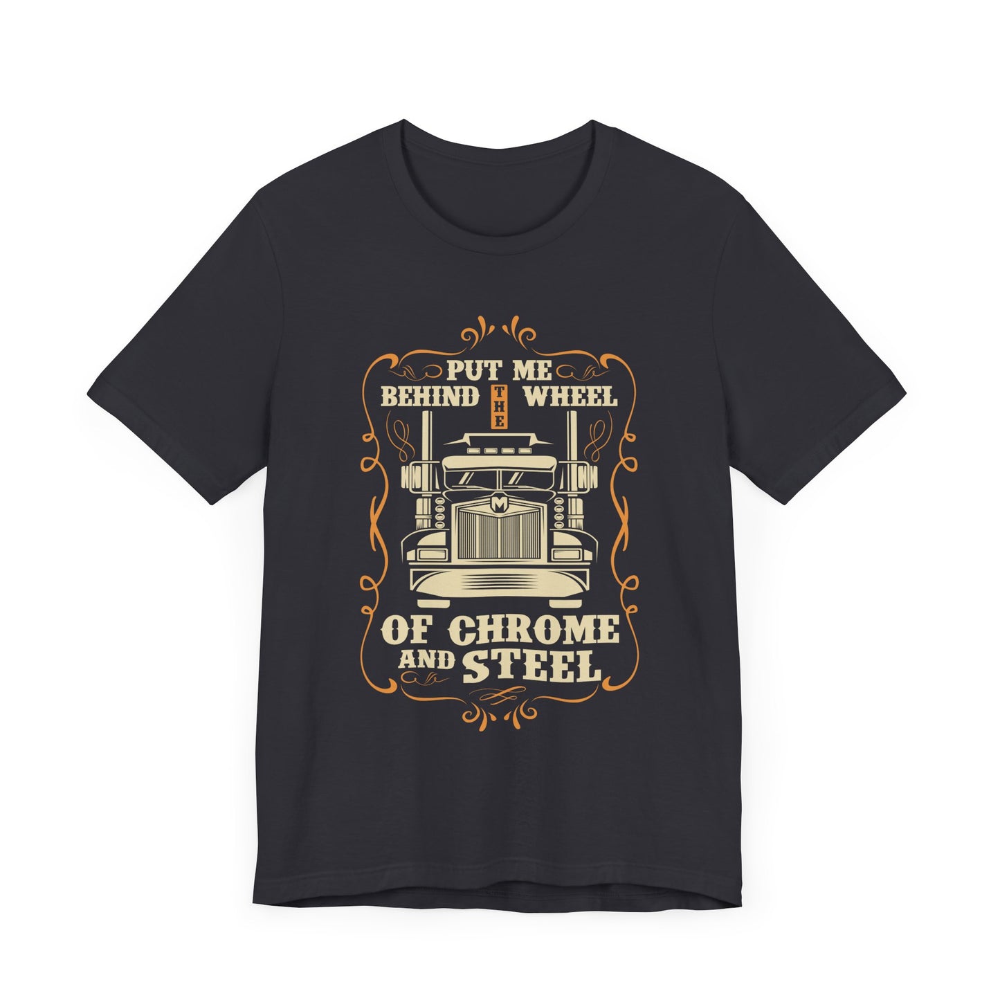 Put Me Behind the Wheel of Chrome and Steel - Unisex Jersey Short Sleeve Tee - 12953