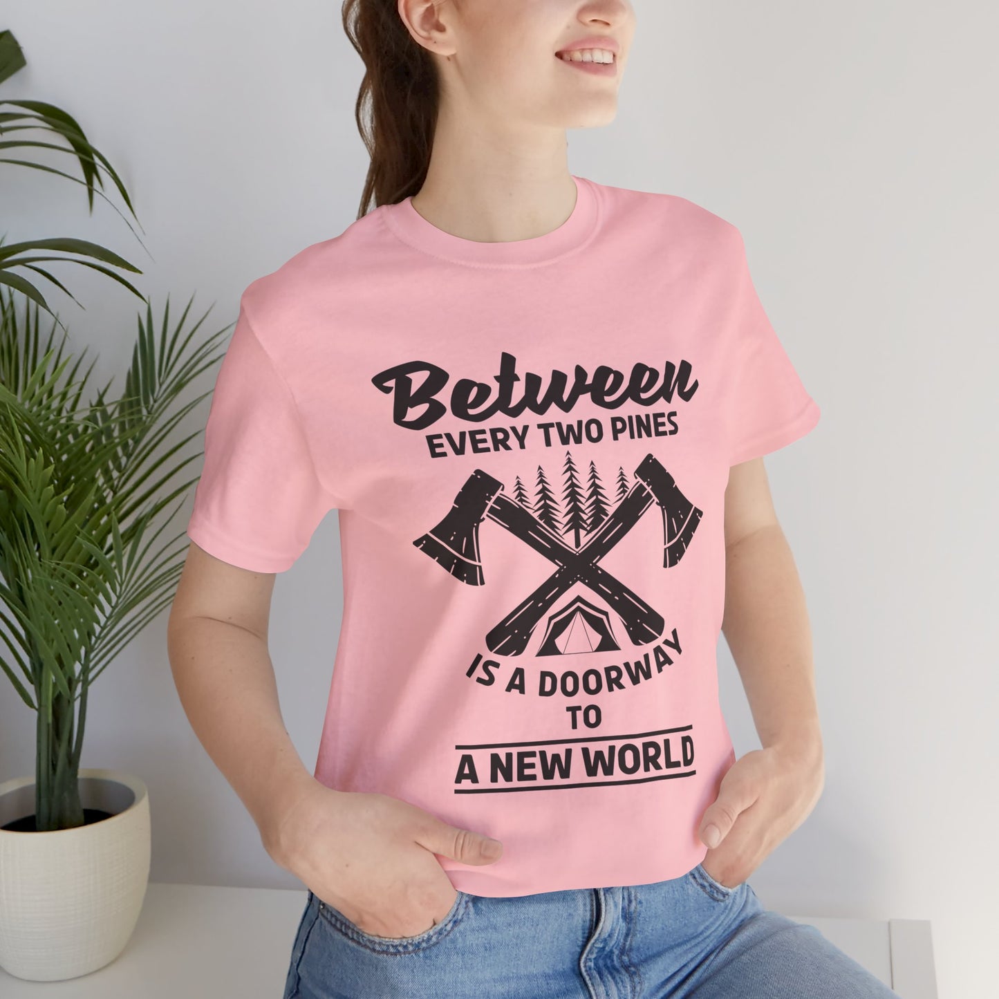 Camping: Between Two Pines Is A Doorway To A New World - Unisex Jersey Short Sleeve Tee - 12631