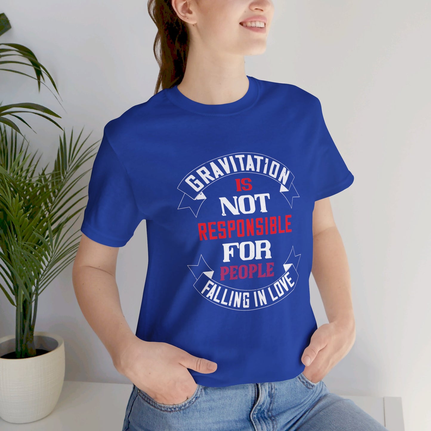 Gravitation Is Not Responsible for People Falling in Love - Unisex Jersey Short Sleeve Tee