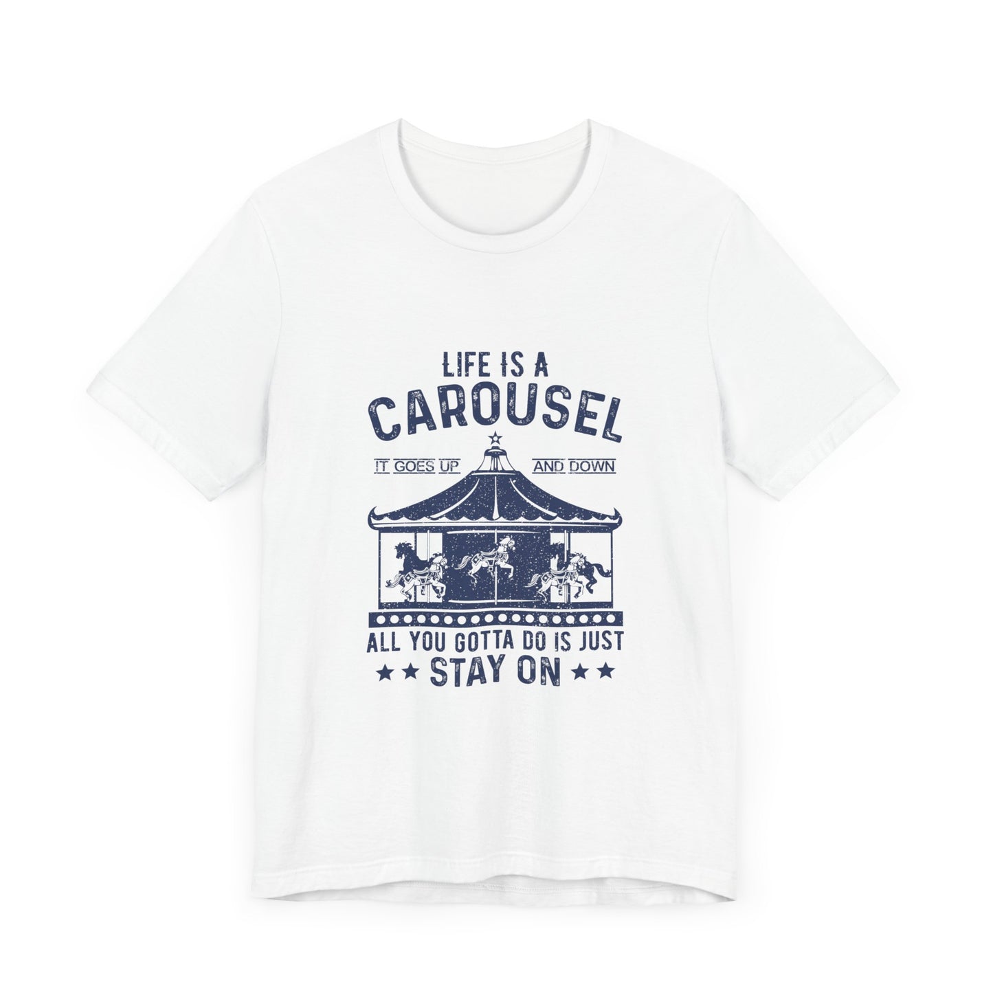 Motivational: Life Is Carousel, It Goes Up And Down. All You Gotta Do Is Just Stay On - Unisex Jersey Short Sleeve Tee