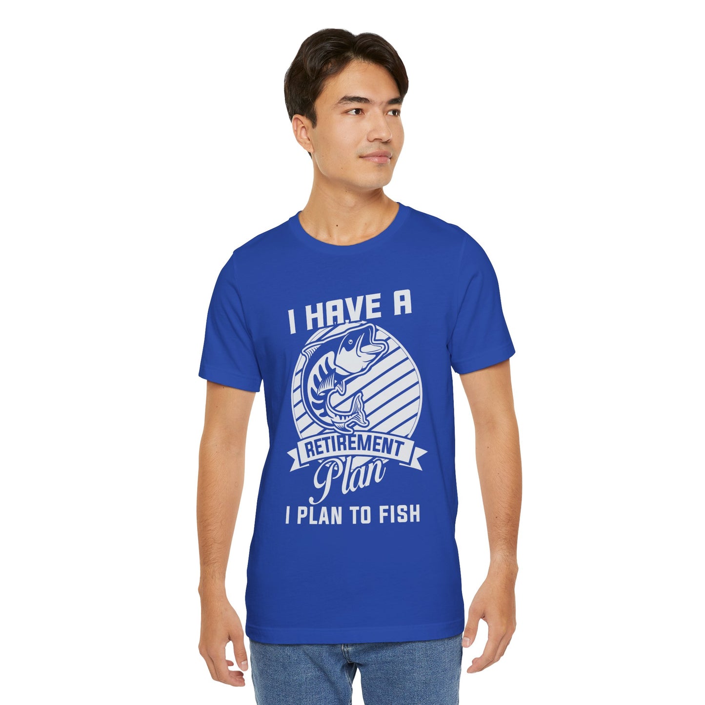 I Have A Retirement Plan, I Plan To Fish - Unisex Jersey Short Sleeve Tee - 14136