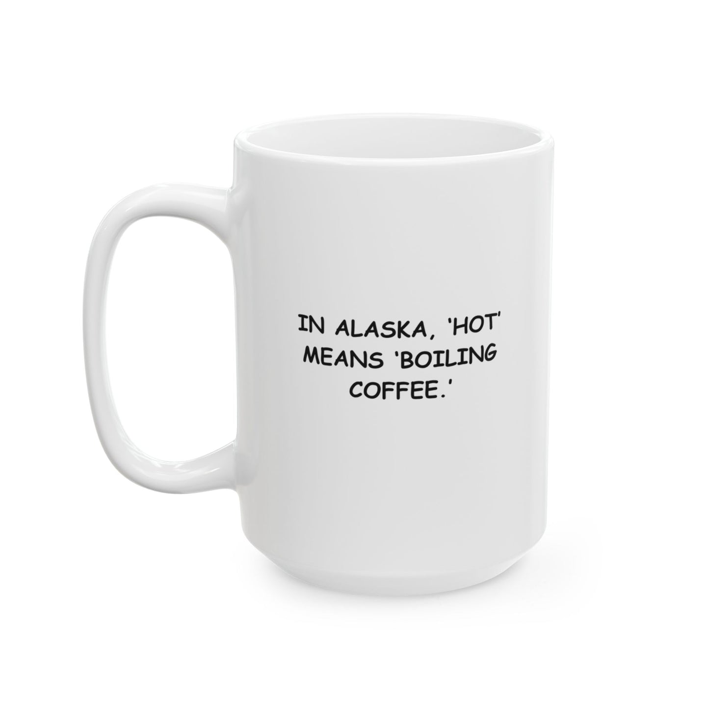 "In Alaska, ‘hot’ means ‘boiling coffee.’" Ceramic Mug - 13059