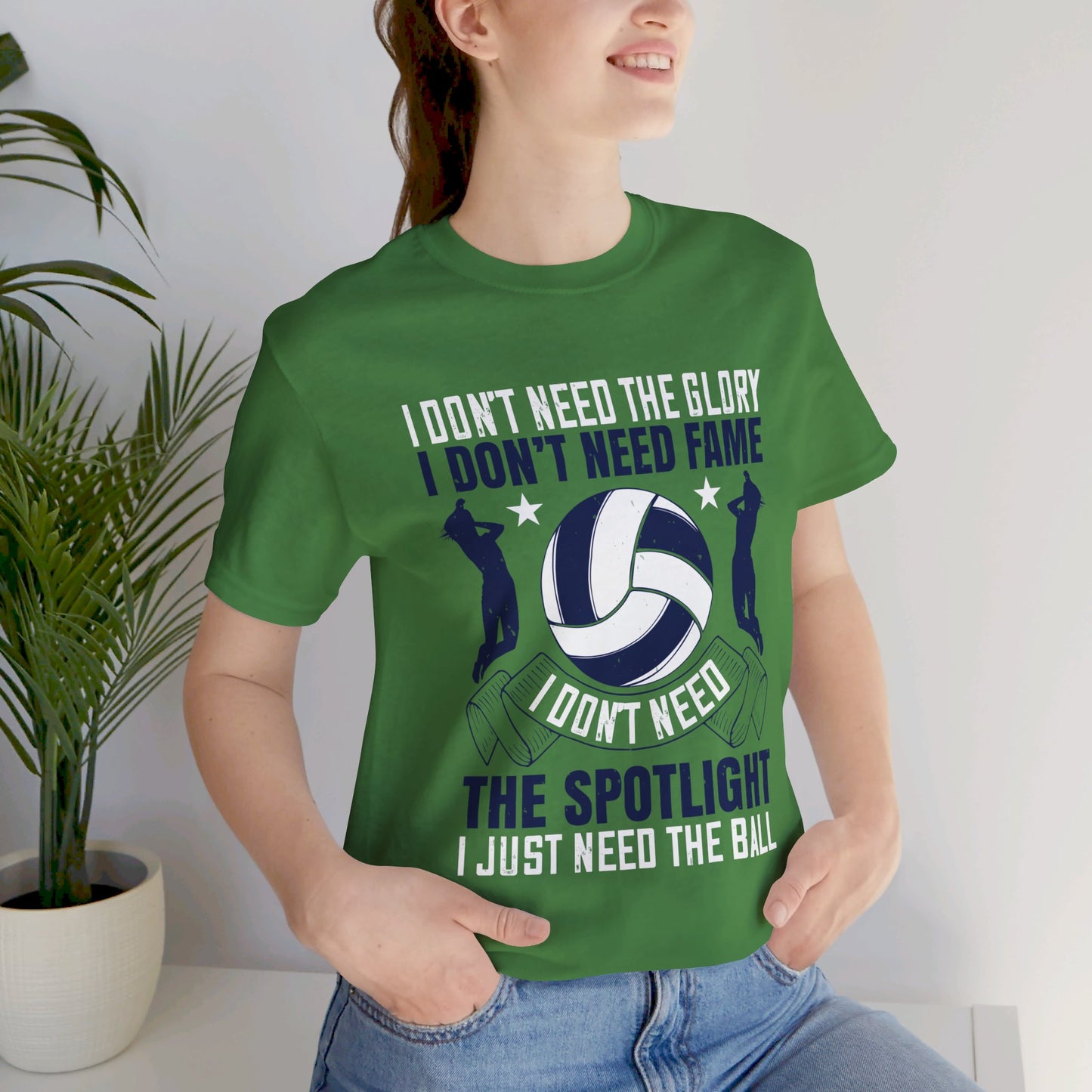 Volleyball: I Don’t Need The Glory. I Don’t Need Fame. I Don’t Need The Spotlight. I Just Need The Ball - Unisex Jersey Short Sleeve Tee