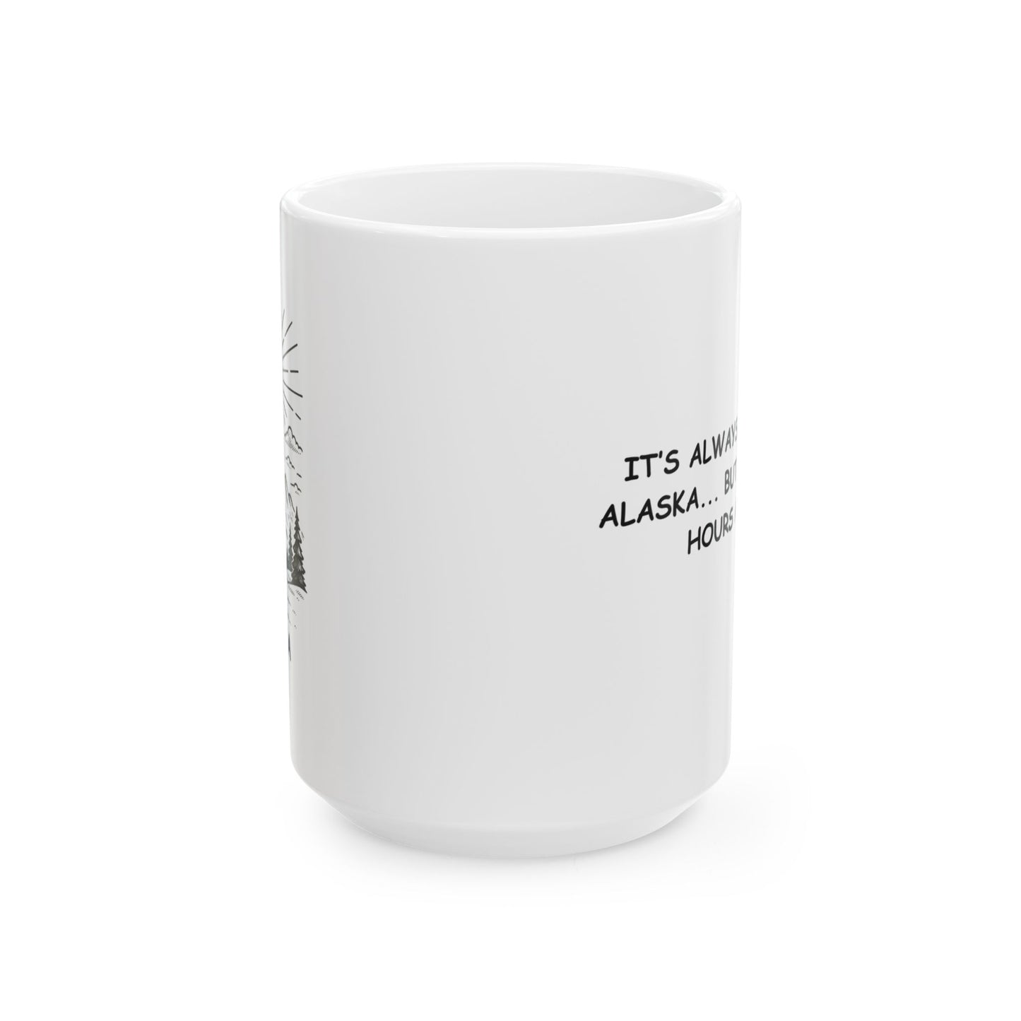 "It’s always sunny in Alaska... but only for 2 hours a day." Ceramic Mug - 13025